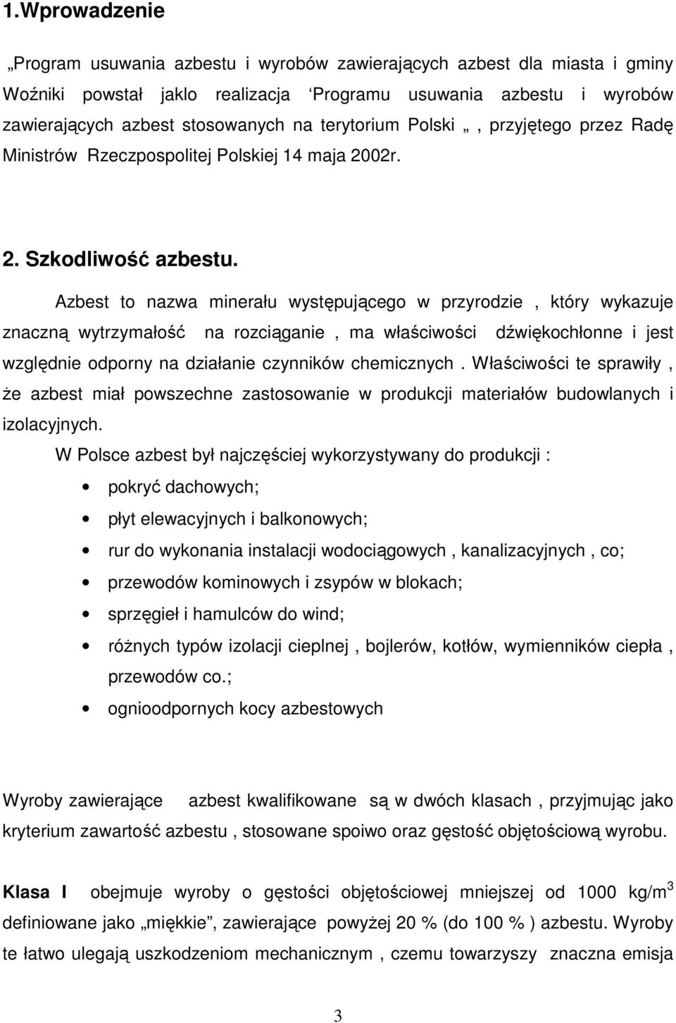 Azbest to nazwa minerału występującego w przyrodzie, który wykazuje znaczną wytrzymałość na rozciąganie, ma właściwości dźwiękochłonne i jest względnie odporny na działanie czynników chemicznych.