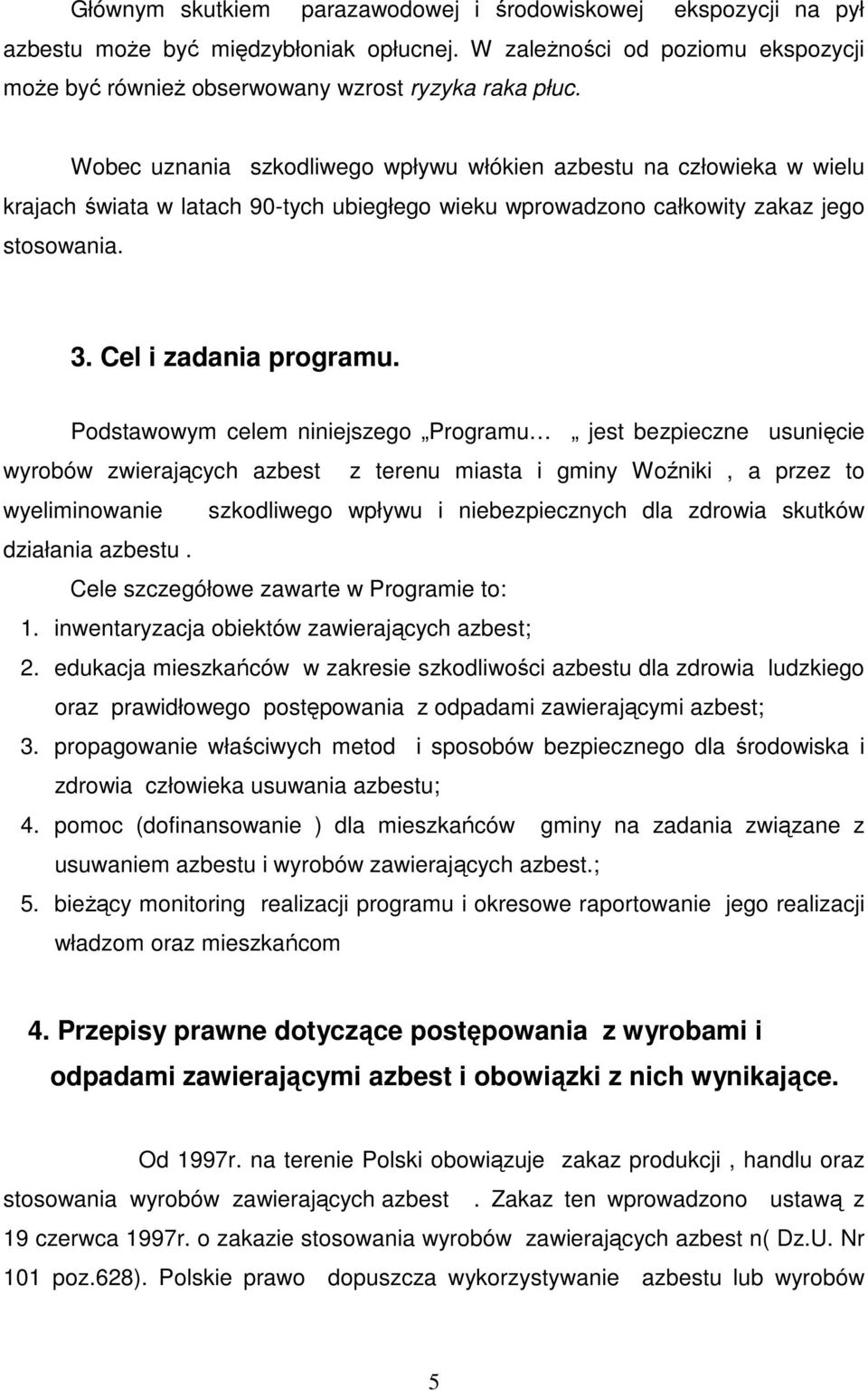 Podstawowym celem niniejszego Programu jest bezpieczne usunięcie wyrobów zwierających azbest z terenu miasta i gminy Woźniki, a przez to wyeliminowanie szkodliwego wpływu i niebezpiecznych dla