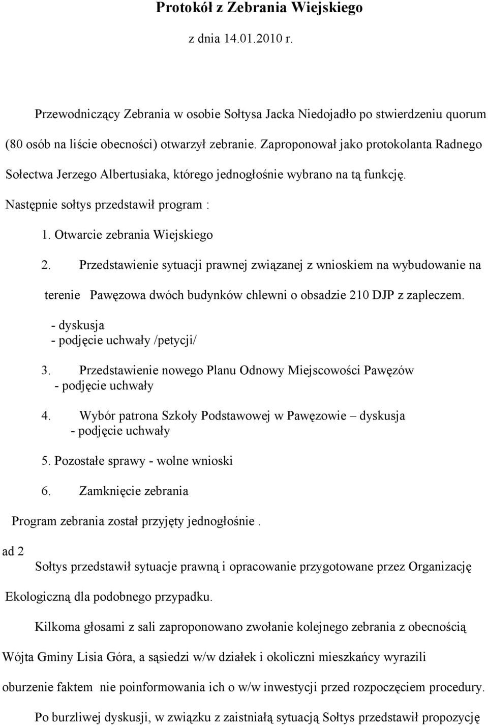 Przedstawienie sytuacji prawnej związanej z wnioskiem na wybudowanie na terenie Pawęzowa dwóch budynków chlewni o obsadzie 210 DJP z zapleczem. - dyskusja - podjęcie uchwały /petycji/ 3.