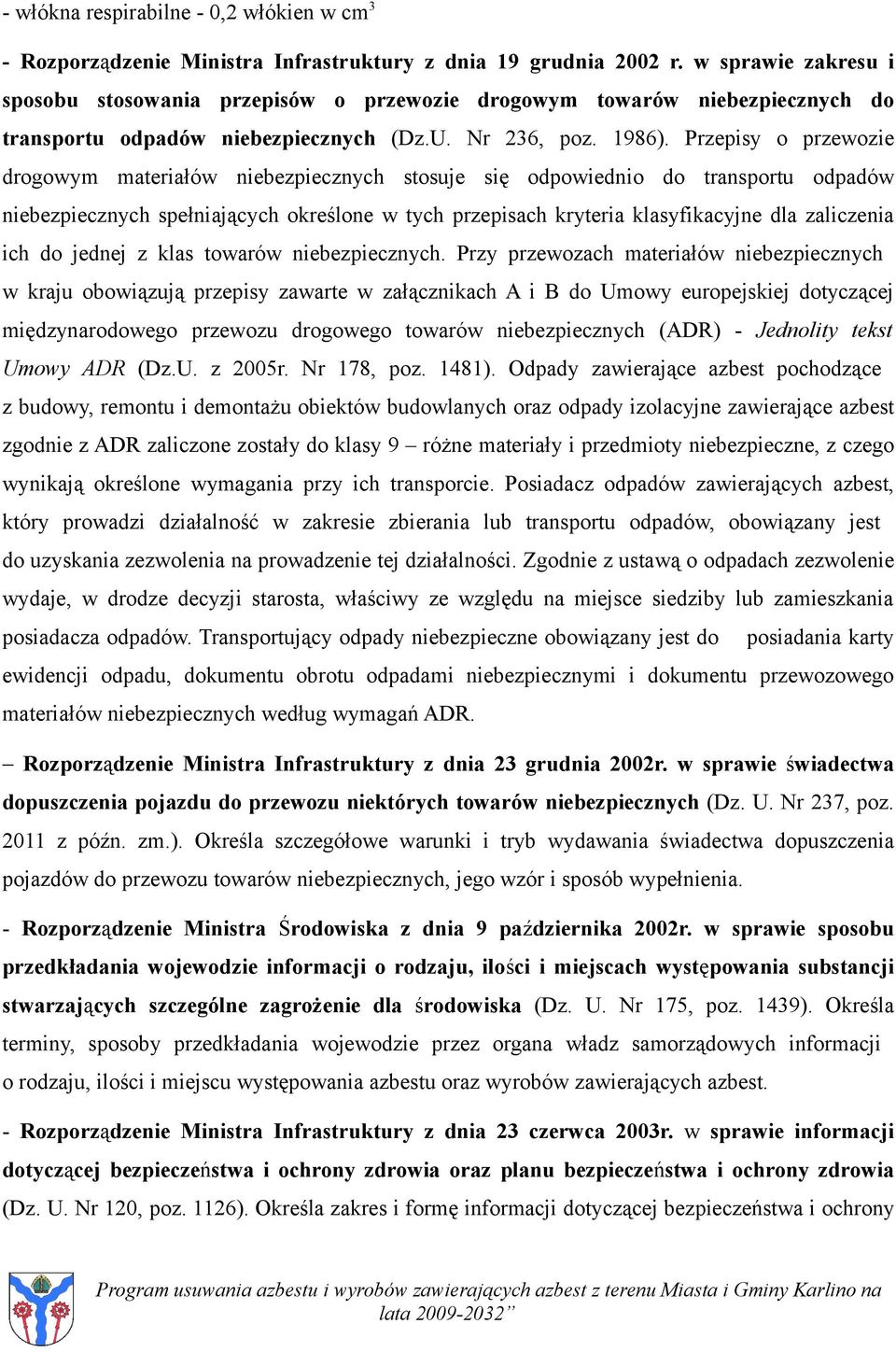 Przepisy o przewozie drogowym materiałów niebezpiecznych stosuje się odpowiednio do transportu odpadów niebezpiecznych spełniających określone w tych przepisach kryteria klasyfikacyjne dla zaliczenia