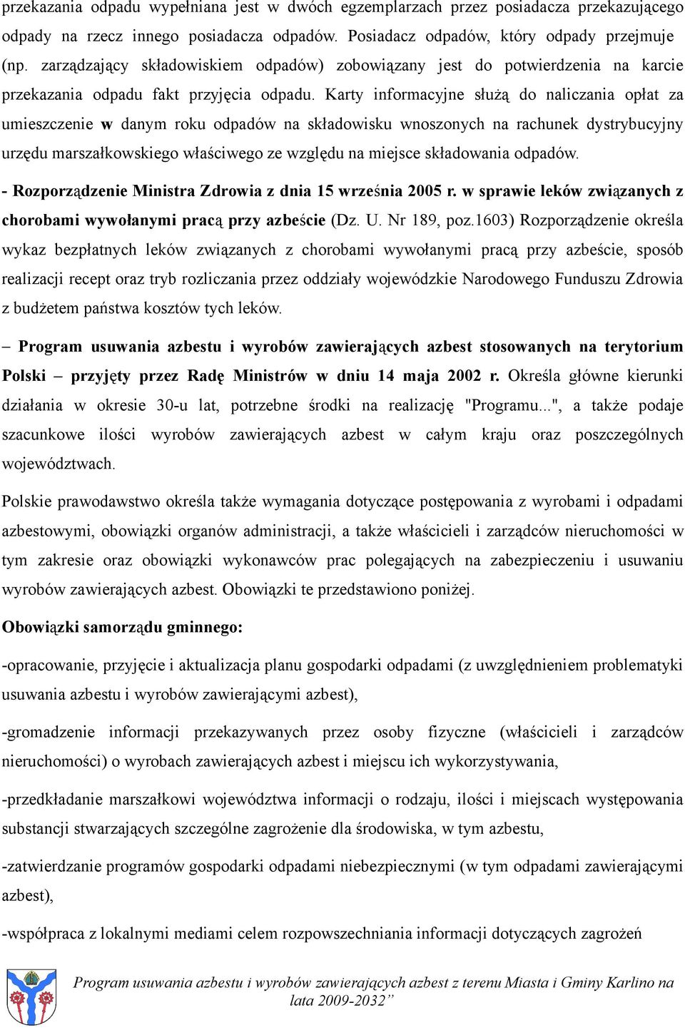 Karty informacyjne służą do naliczania opłat za umieszczenie w danym roku odpadów na składowisku wnoszonych na rachunek dystrybucyjny urzędu marszałkowskiego właściwego ze względu na miejsce