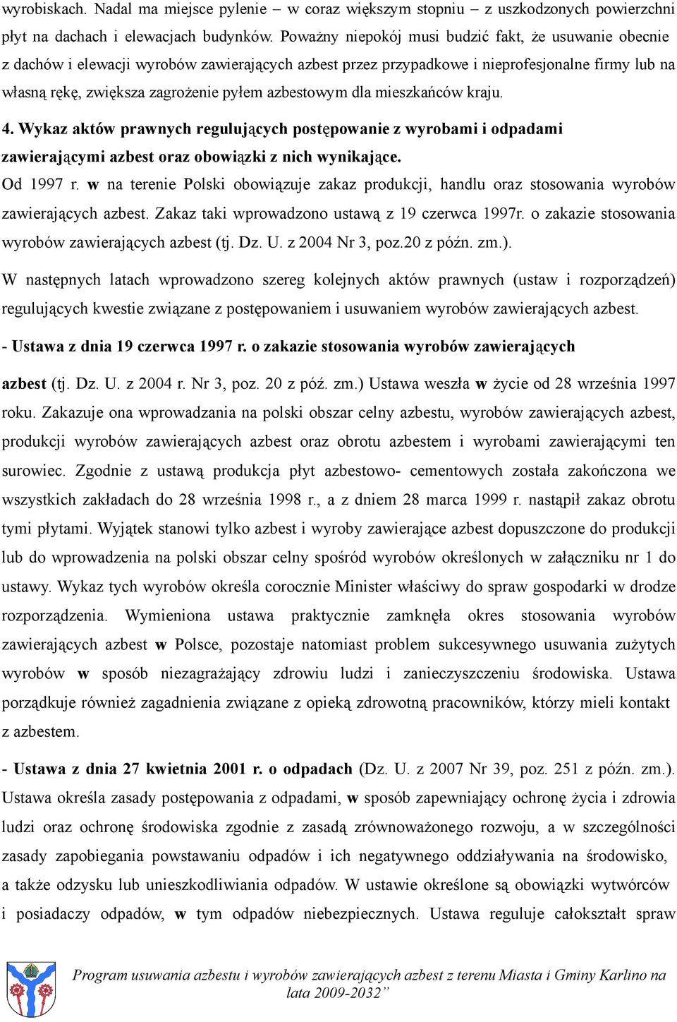 azbestowym dla mieszkańców kraju. 4. Wykaz aktów prawnych regulujących postępowanie z wyrobami i odpadami zawierającymi azbest oraz obowiązki z nich wynikające. Od 1997 r.