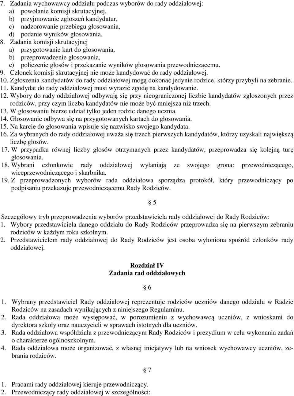 Członek komisji skrutacyjnej nie może kandydować do rady oddziałowej. 10. Zgłoszenia kandydatów do rady oddziałowej mogą dokonać jedynie rodzice, którzy przybyli na zebranie. 11.