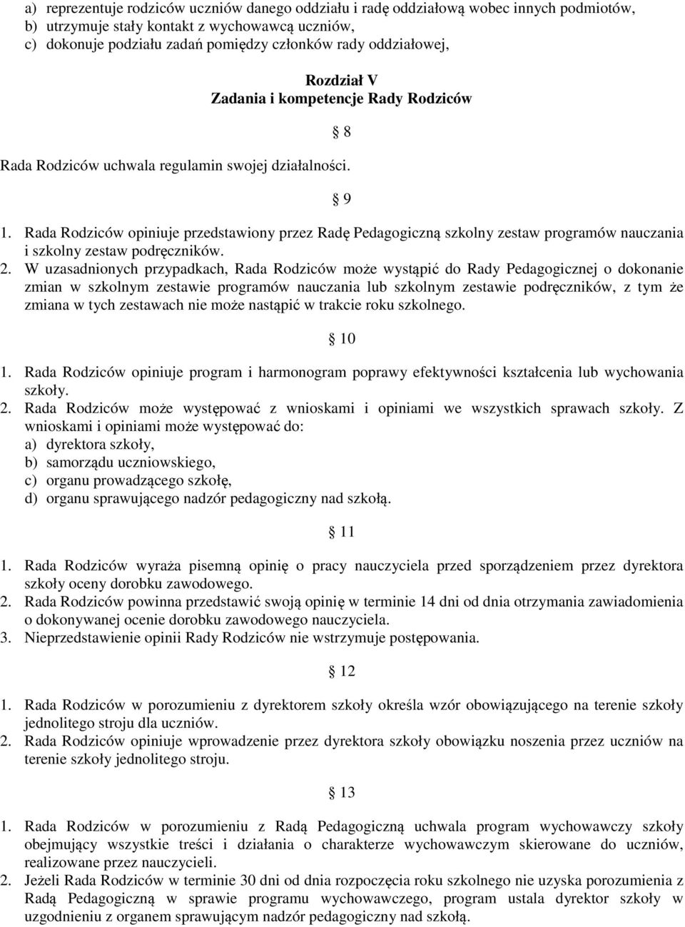 Rada Rodziców opiniuje przedstawiony przez Radę Pedagogiczną szkolny zestaw programów nauczania i szkolny zestaw podręczników. 2.