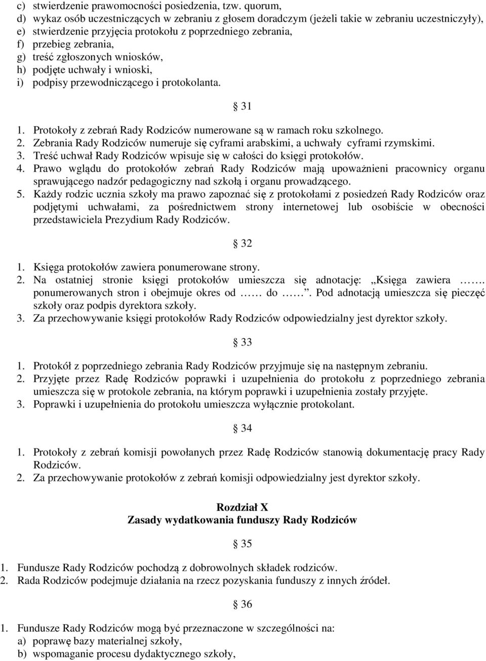 treść zgłoszonych wniosków, h) podjęte uchwały i wnioski, i) podpisy przewodniczącego i protokolanta. 31 1. Protokoły z zebrań Rady Rodziców numerowane są w ramach roku szkolnego. 2.