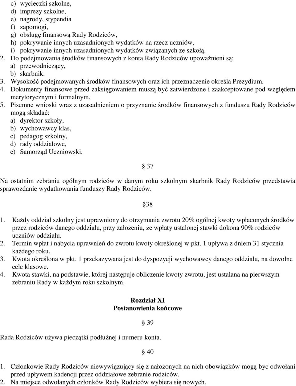 Wysokość podejmowanych środków finansowych oraz ich przeznaczenie określa Prezydium. 4.