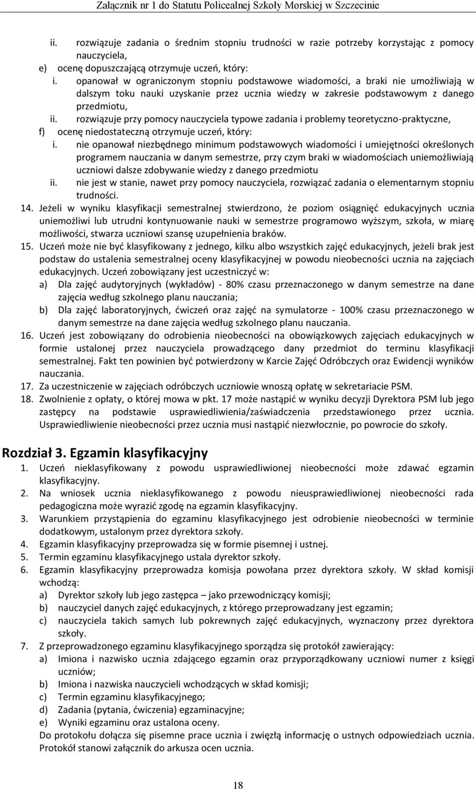 opanował w ograniczonym stopniu podstawowe wiadomości, a braki nie umożliwiają w dalszym toku nauki uzyskanie przez ucznia wiedzy w zakresie podstawowym z danego przedmiotu, ii.