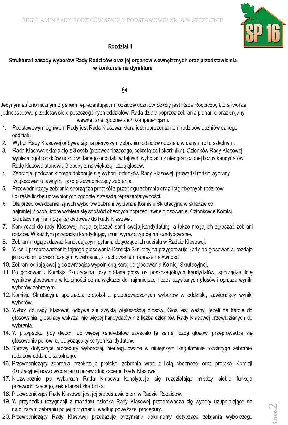 Podstawowym ogniwem Rady jest Rada Klasowa, która jest reprezentantem rodziców uczniów danego oddziału. 2. Wybór Rady Klasowej odbywa się na pierwszym zebraniu rodziców oddziału w danym roku szkolnym.