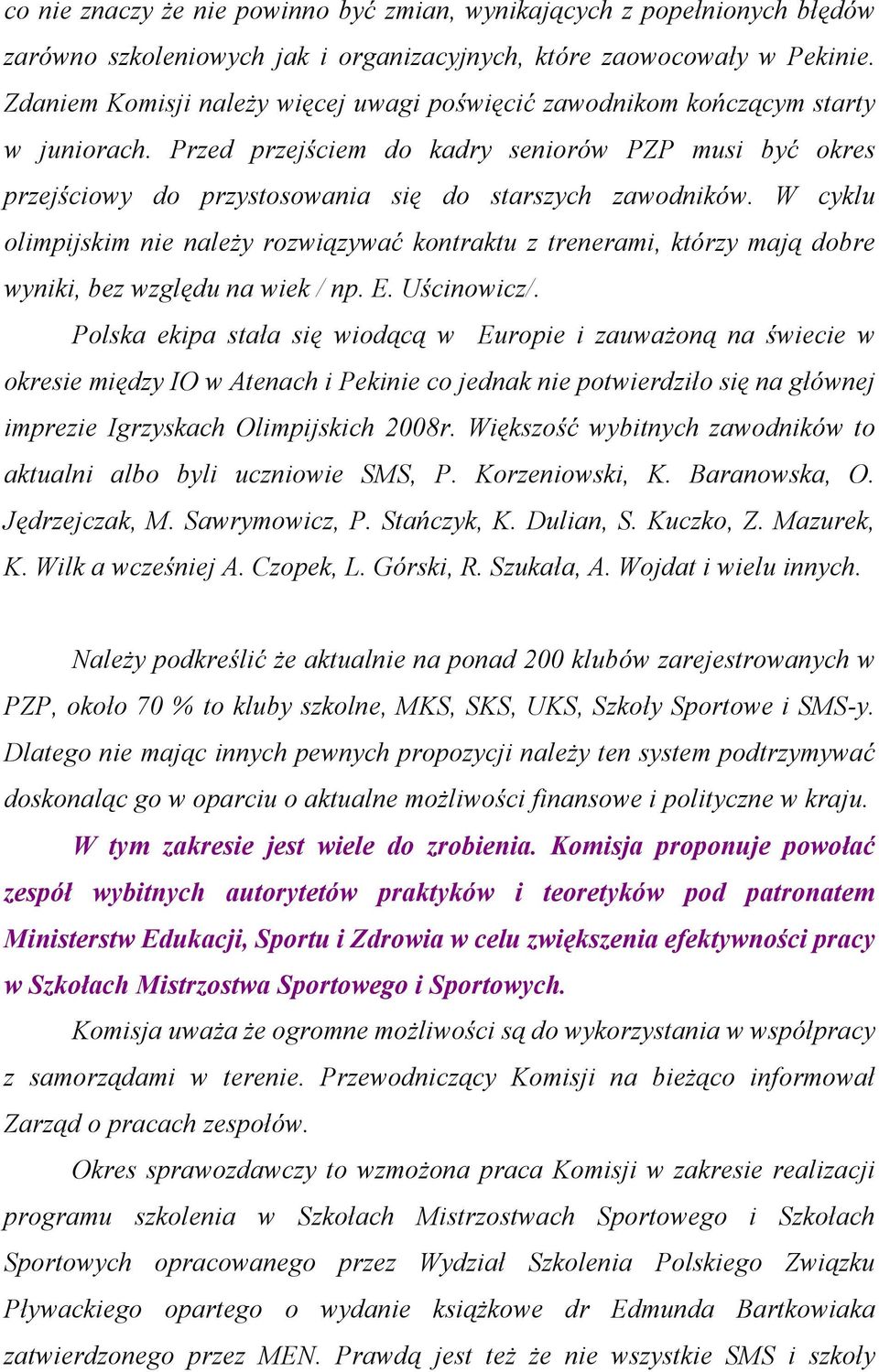 W cyklu olimpijskim nie naleŝy rozwiązywać kontraktu z trenerami, którzy mają dobre wyniki, bez względu na wiek / np. E. Uścinowicz/.