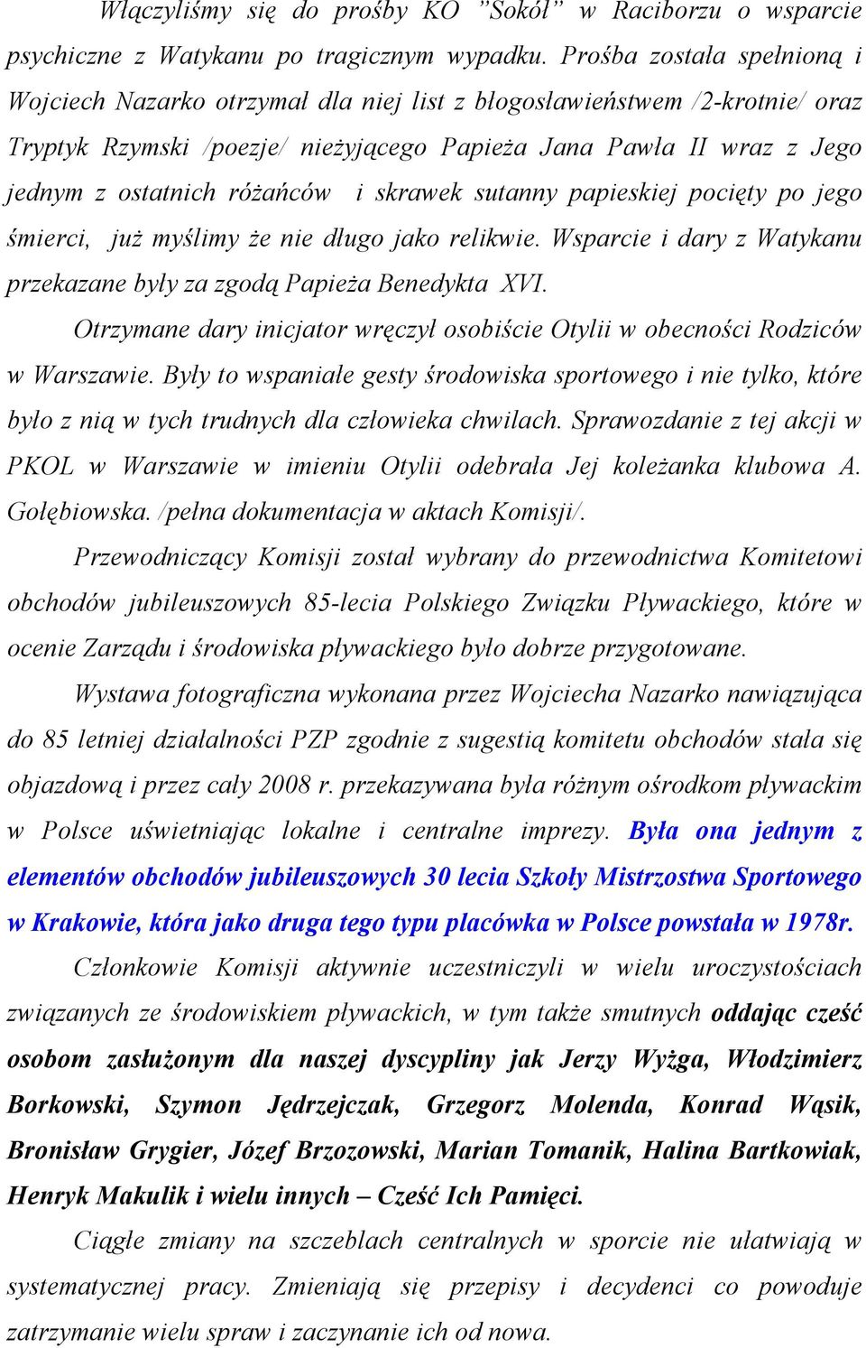 róŝańców i skrawek sutanny papieskiej pocięty po jego śmierci, juŝ myślimy Ŝe nie długo jako relikwie. Wsparcie i dary z Watykanu przekazane były za zgodą PapieŜa Benedykta XVI.