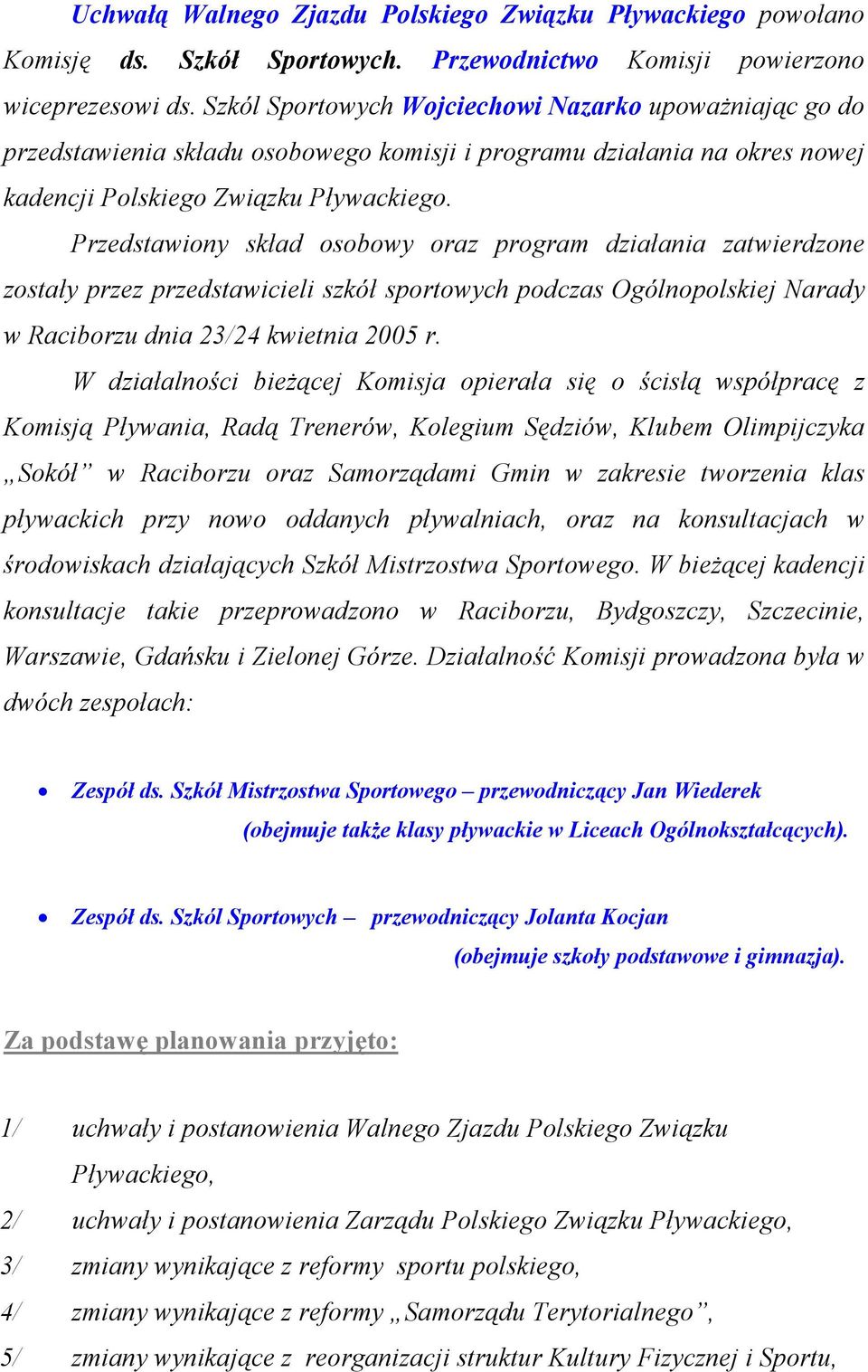 Przedstawiony skład osobowy oraz program działania zatwierdzone zostały przez przedstawicieli szkół sportowych podczas Ogólnopolskiej Narady w Raciborzu dnia 23/24 kwietnia 2005 r.