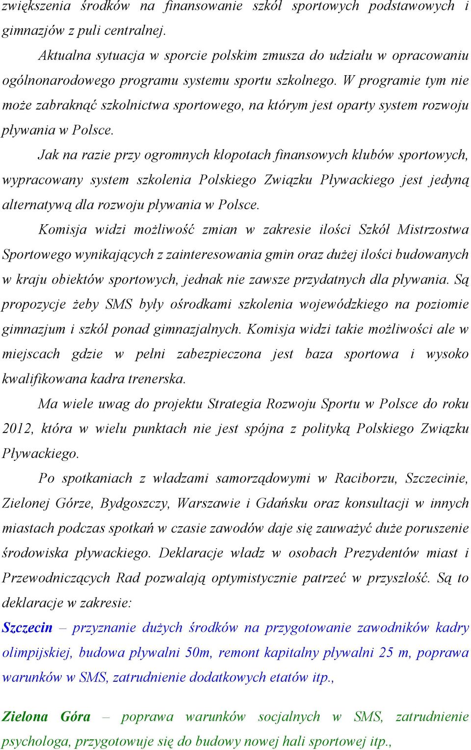 W programie tym nie moŝe zabraknąć szkolnictwa sportowego, na którym jest oparty system rozwoju pływania w Polsce.