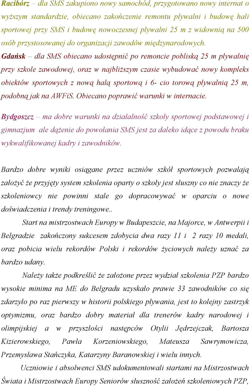 Gdańsk dla SMS obiecano udostępnić po remoncie pobliską 25 m pływalnię przy szkole zawodowej, oraz w najbliŝszym czasie wybudować nowy kompleks obiektów sportowych z nową halą sportową i 6- cio