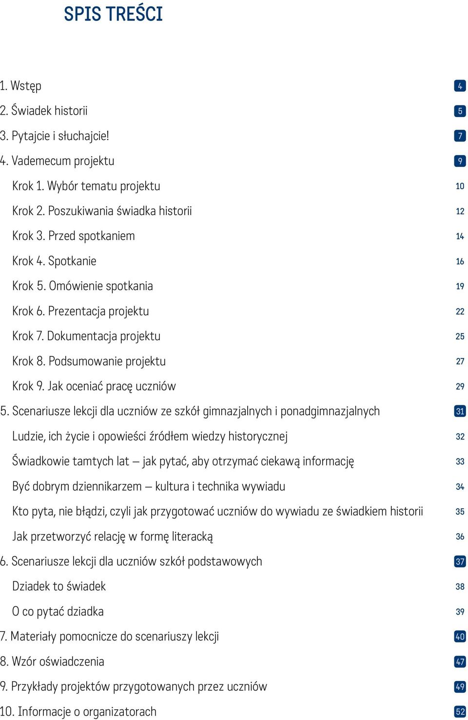 Scenariusze lekcji dla uczniów ze szkół gimnazjalnych i ponadgimnazjalnych Ludzie, ich życie i opowieści źródłem wiedzy historycznej Świadkowie tamtych lat jak pytać, aby otrzymać ciekawą informację