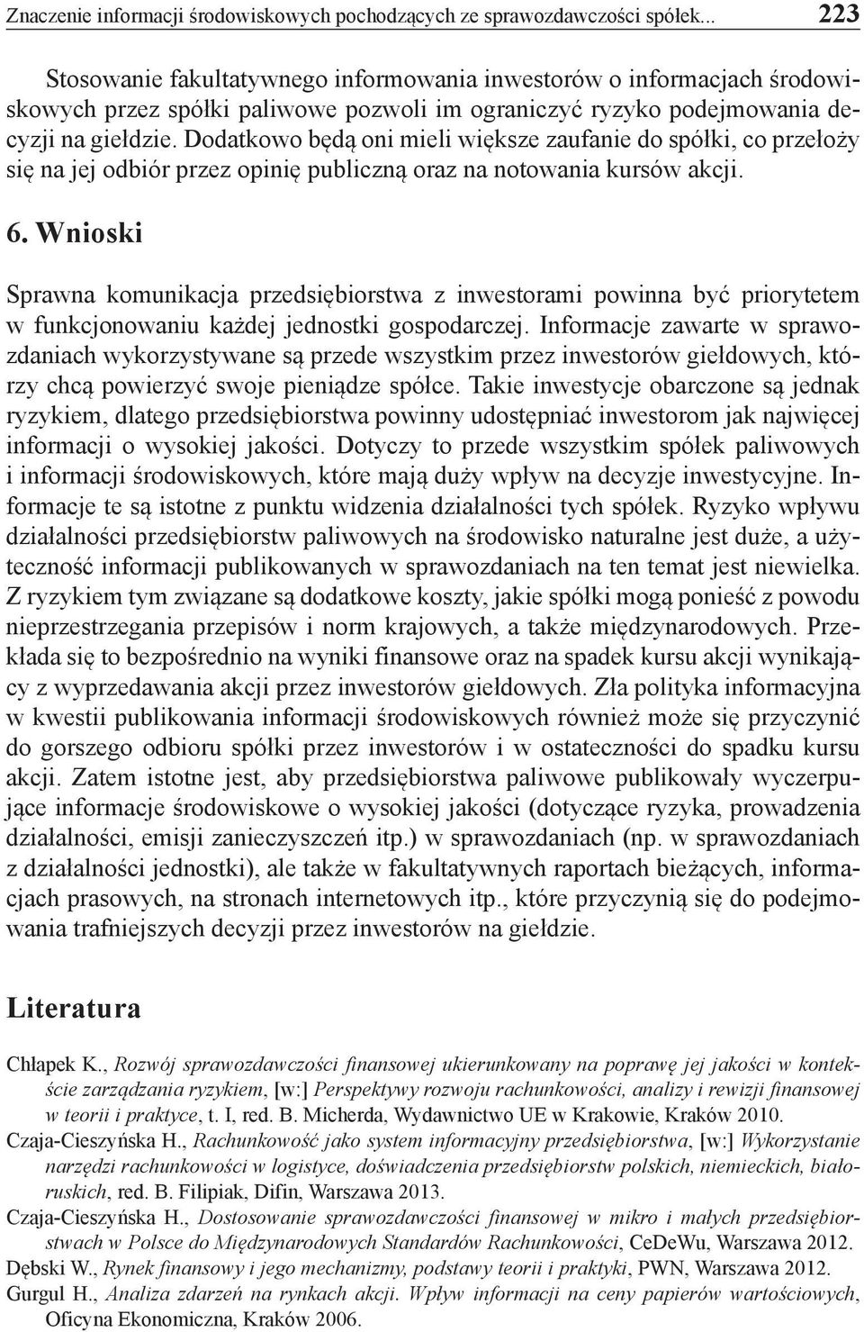 Dodatkowo będą oni mieli większe zaufanie do spółki, co przełoży się na jej odbiór przez opinię publiczną oraz na notowania kursów akcji. 6.