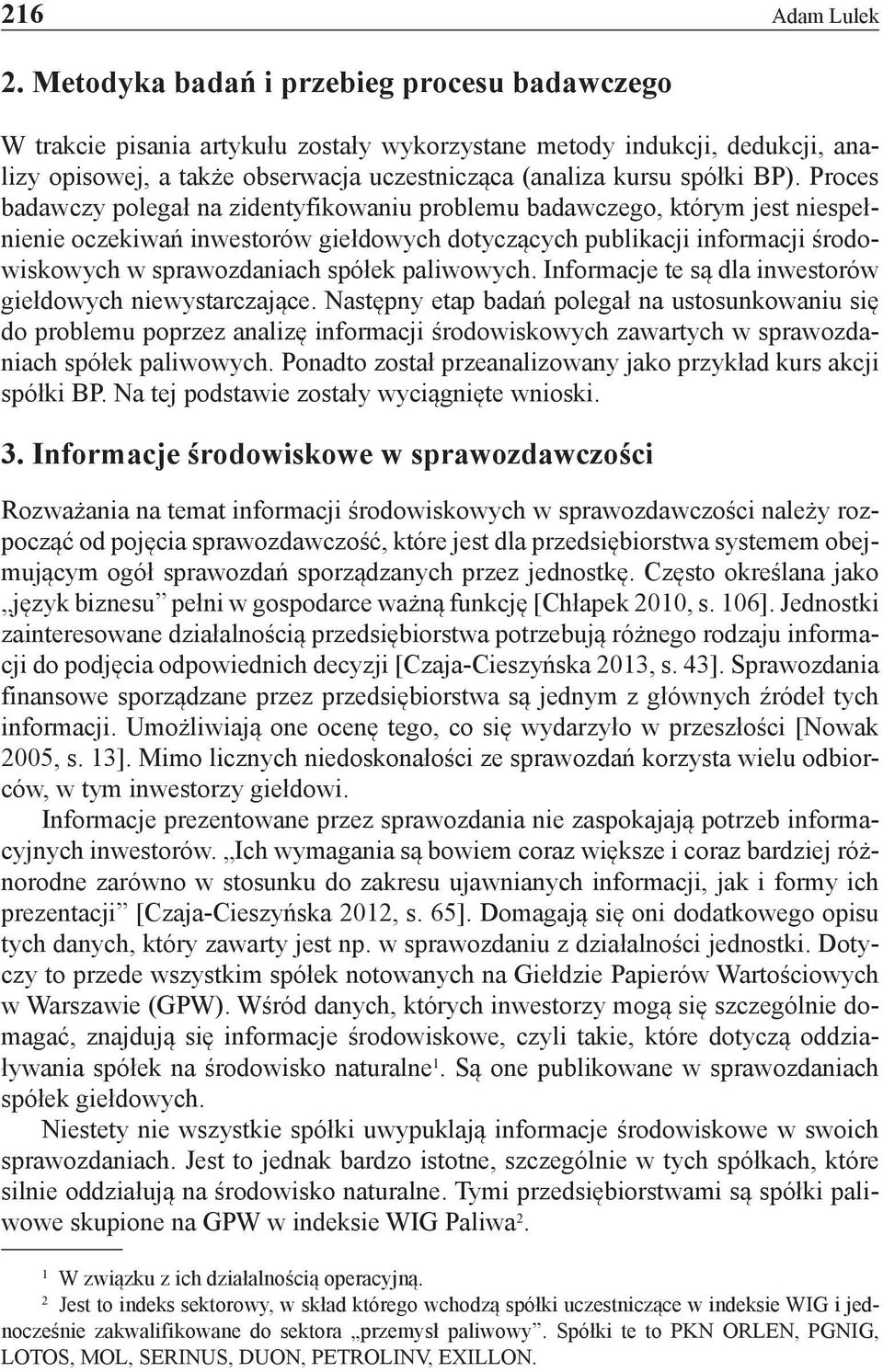 Proces badawczy polegał na zidentyfikowaniu problemu badawczego, którym jest niespełnienie oczekiwań inwestorów giełdowych dotyczących publikacji informacji środowiskowych w sprawozdaniach spółek