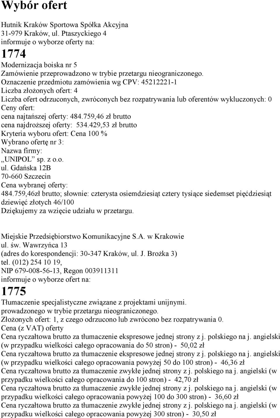 rozpatrywania lub oferentów wykluczonych: 0 Ceny ofert: cena najtańszej oferty: 484.759,46 zł brutto cena najdroższej oferty: 534.