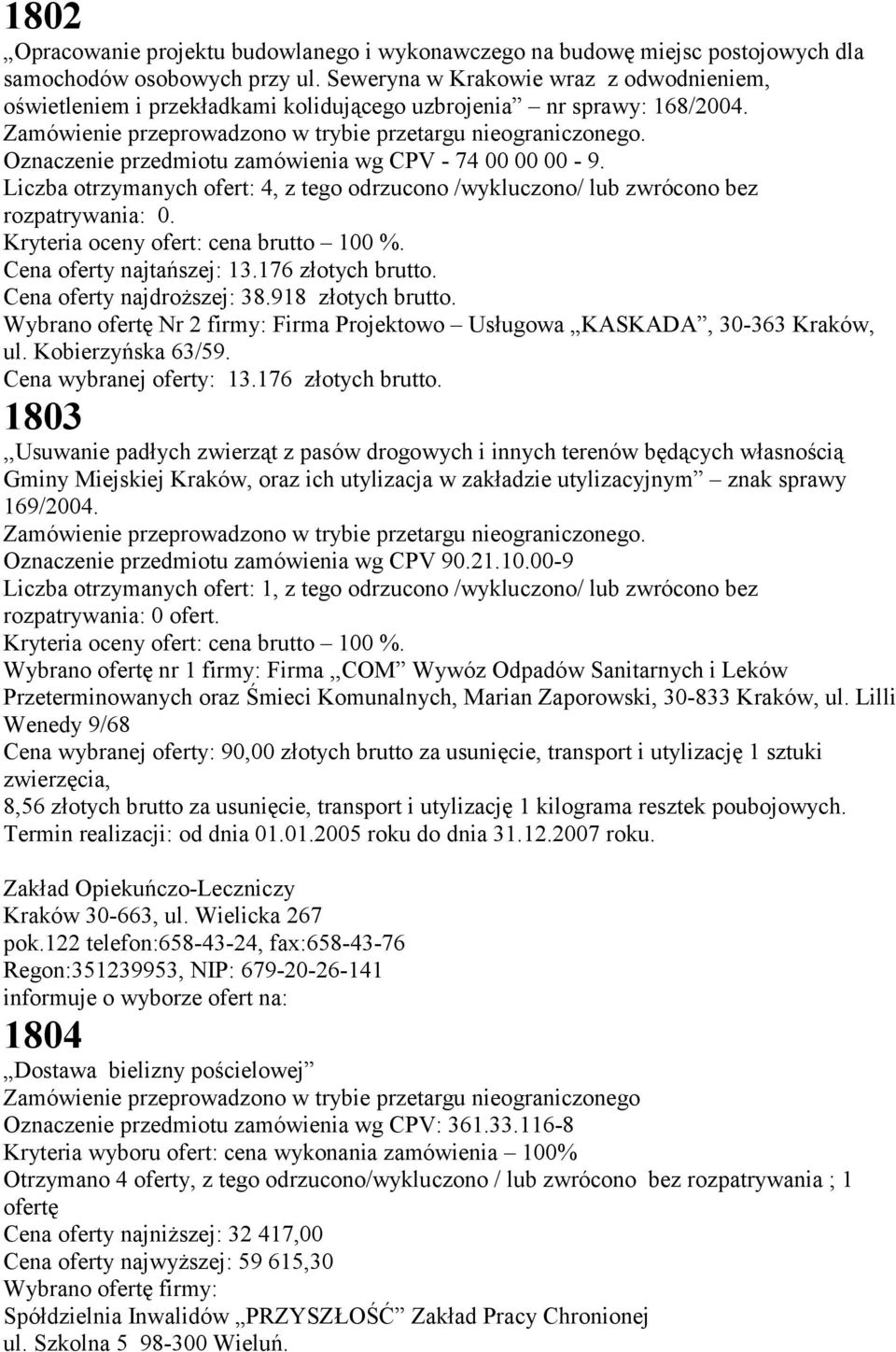 Liczba otrzymanych ofert: 4, z tego odrzucono /wykluczono/ lub zwrócono bez rozpatrywania: 0. Kryteria oceny ofert: cena brutto 100 %. Cena oferty najtańszej: 13.176 złotych brutto.