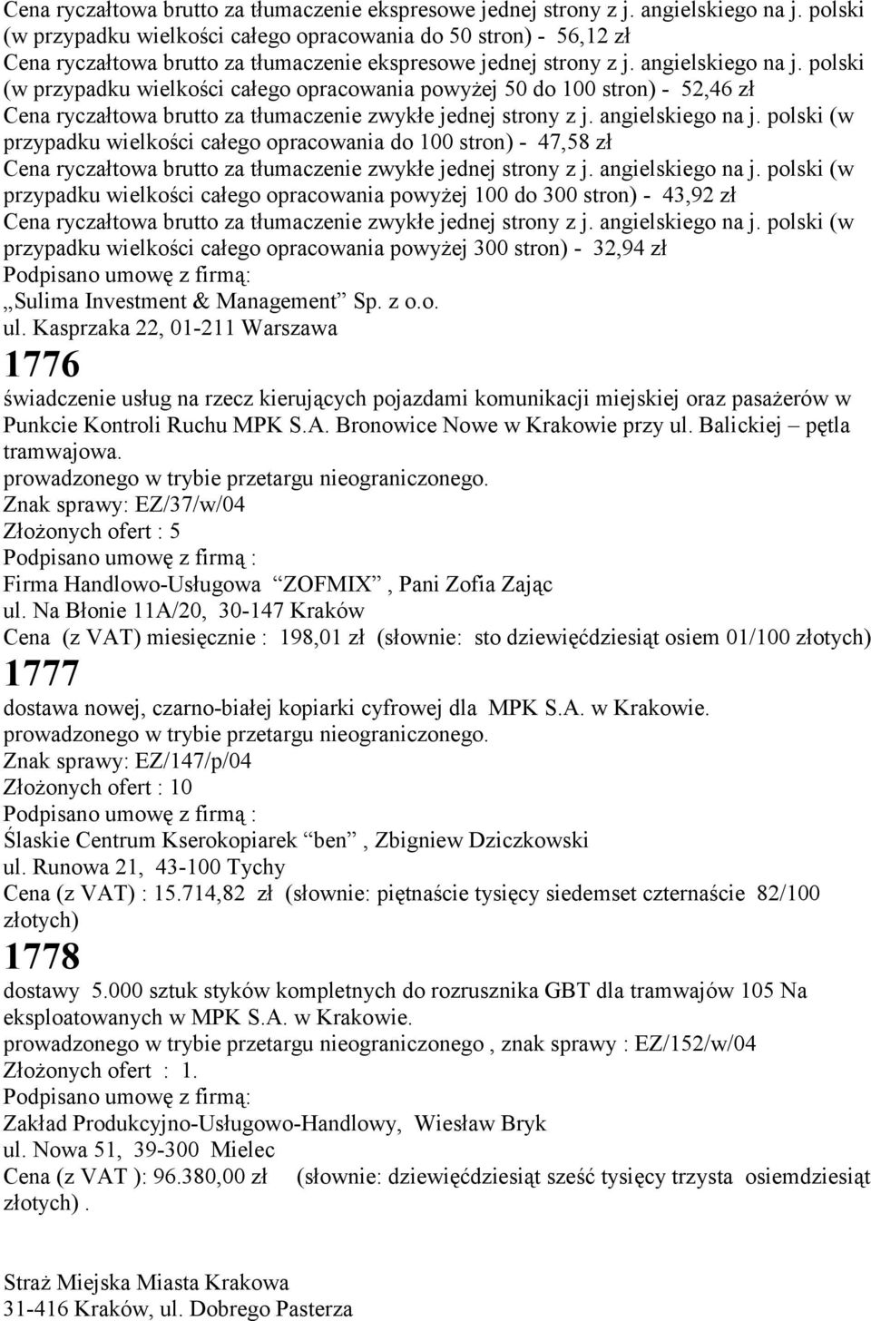 zwykłe jednej strony z j. angielskiego na j. polski (w przypadku wielkości całego opracowania do 100 stron) - 47,58 zł Cena ryczałtowa brutto za tłumaczenie zwykłe jednej strony z j.