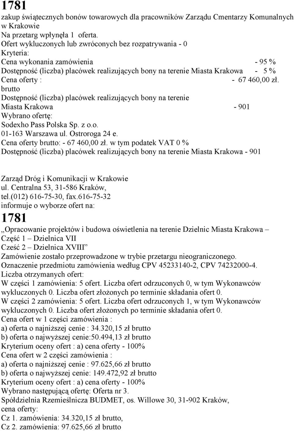 460,00 zł. brutto Dostępność (liczba) placówek realizujących bony na terenie Miasta Krakowa - 901 Wybrano ofertę: Sodexho Pass Polska Sp. z o.o. 01-163 Warszawa ul. Ostroroga 24 e.