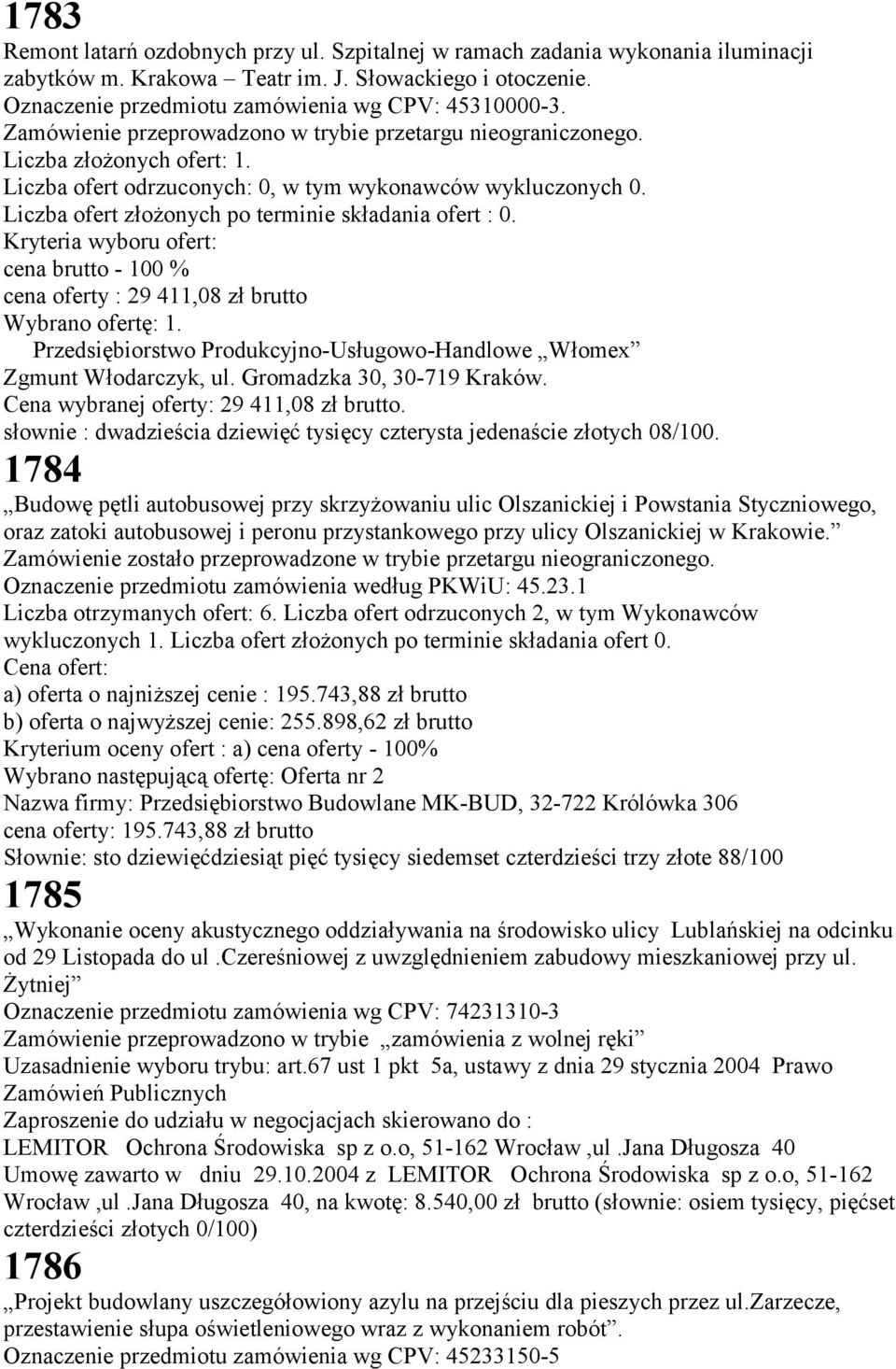 Kryteria wyboru ofert: cena brutto - 100 % cena oferty : 29 411,08 zł brutto Wybrano ofertę: 1. Przedsiębiorstwo Produkcyjno-Usługowo-Handlowe Włomex Zgmunt Włodarczyk, ul.