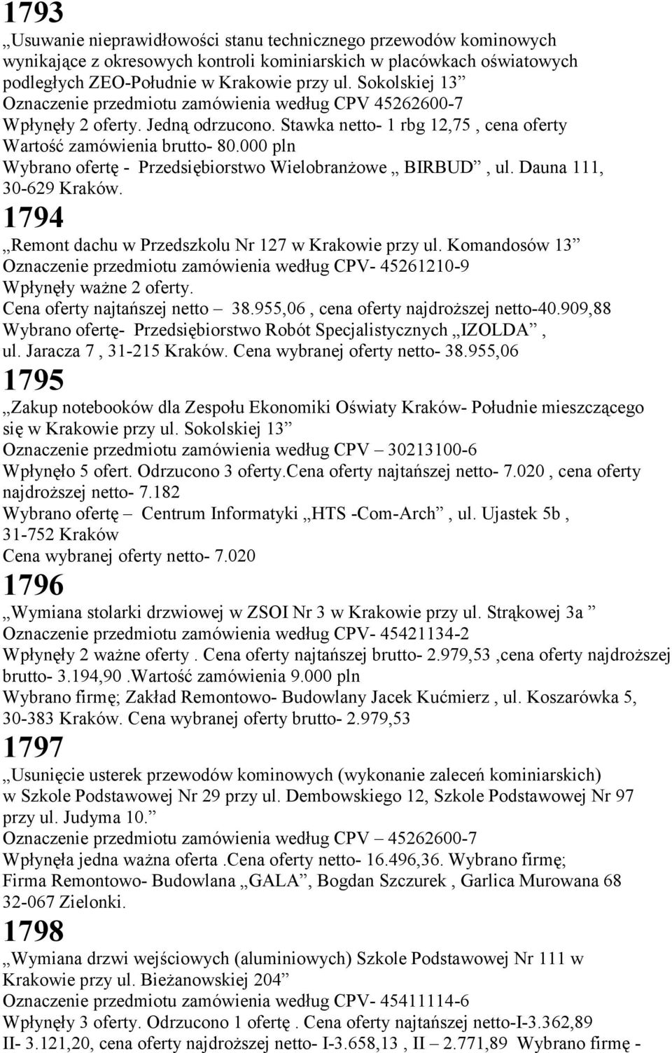 000 pln Wybrano ofertę - Przedsiębiorstwo Wielobranżowe BIRBUD, ul. Dauna 111, 30-629 Kraków. 1794 Remont dachu w Przedszkolu Nr 127 w Krakowie przy ul.