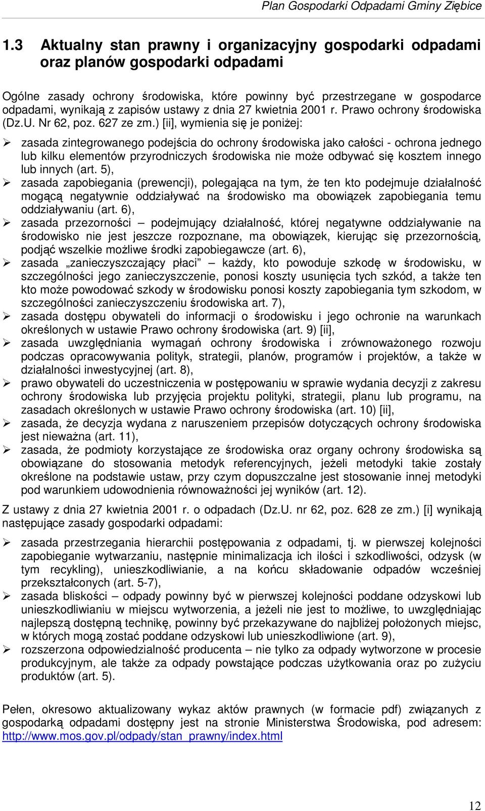 ) [ii], wymienia si je poniej: zasada zintegrowanego podejcia do ochrony rodowiska jako całoci - ochrona jednego lub kilku elementów przyrodniczych rodowiska nie moe odbywa si kosztem innego lub