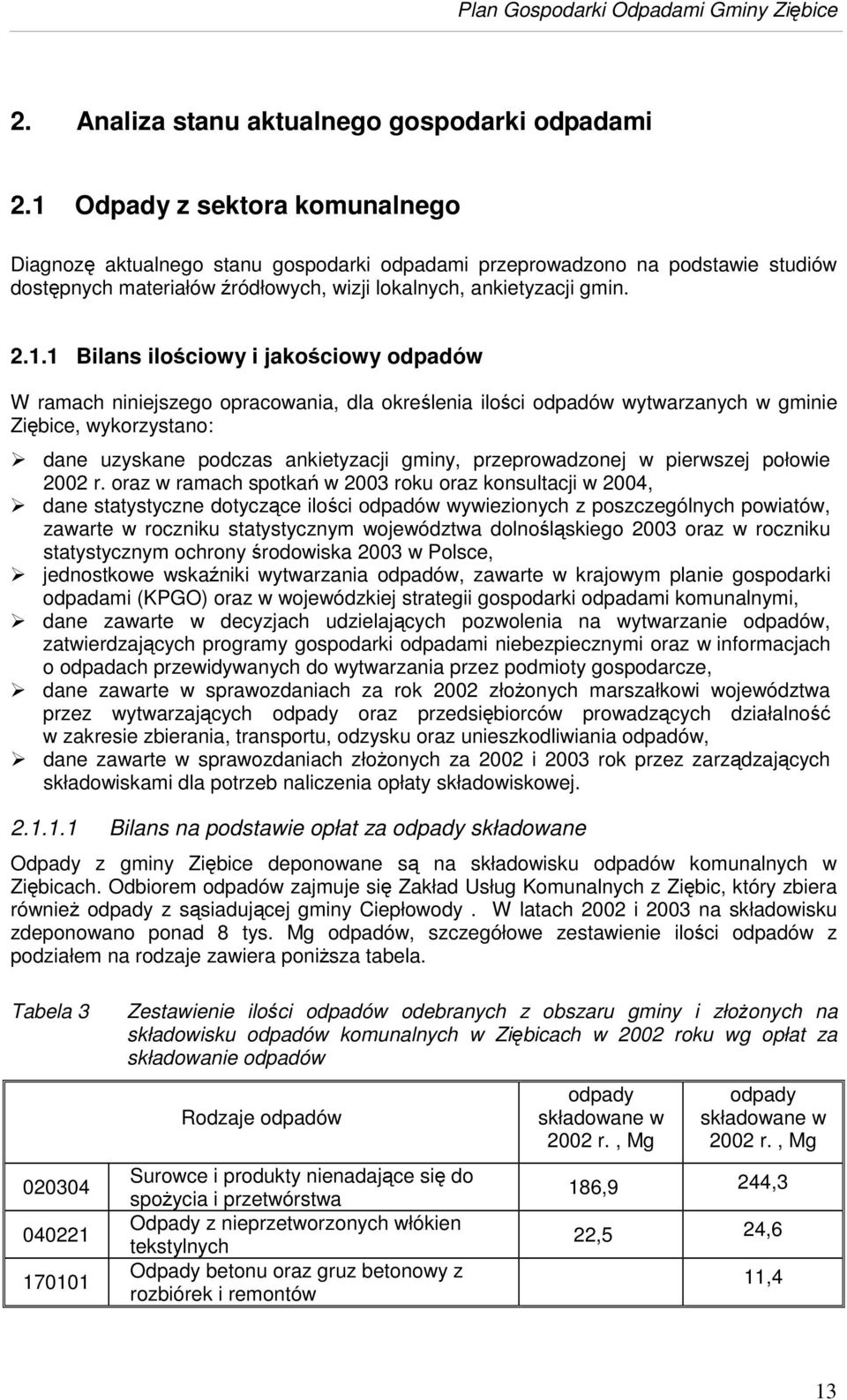 ilociowy i jakociowy odpadów W ramach niniejszego opracowania, dla okrelenia iloci odpadów wytwarzanych w gminie Zibice, wykorzystano: dane uzyskane podczas ankietyzacji gminy, przeprowadzonej w