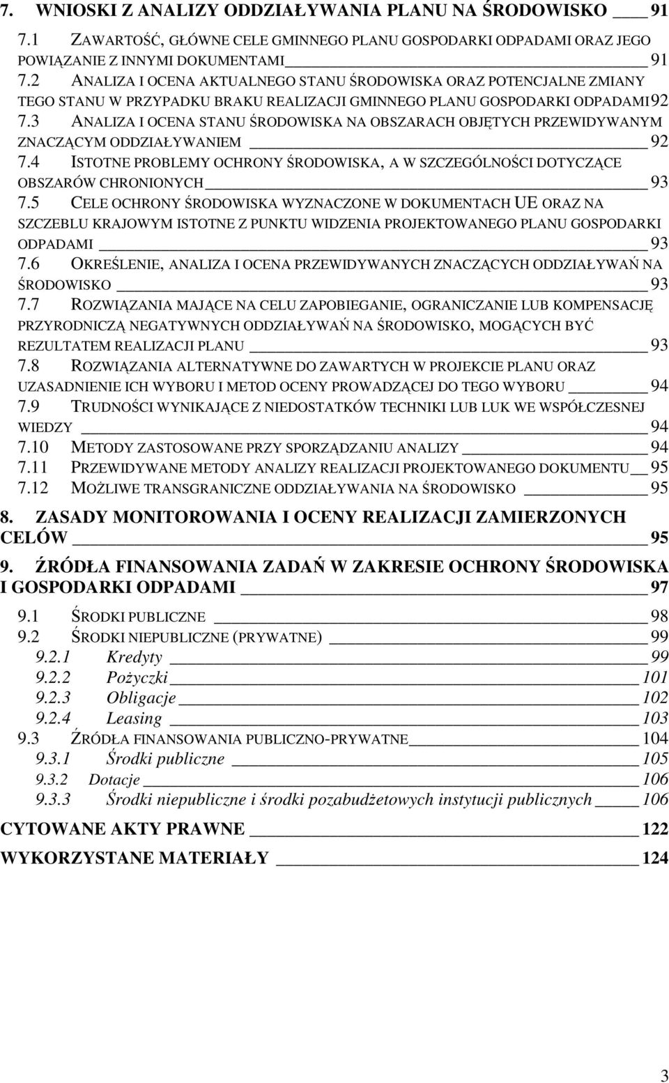 3 ANALIZA I OCENA STANU RODOWISKA NA OBSZARACH OBJTYCH PRZEWIDYWANYM ZNACZCYM ODDZIAŁYWANIEM 92 7.4 ISTOTNE PROBLEMY OCHRONY RODOWISKA, A W SZCZEGÓLNOCI DOTYCZCE OBSZARÓW CHRONIONYCH 93 7.