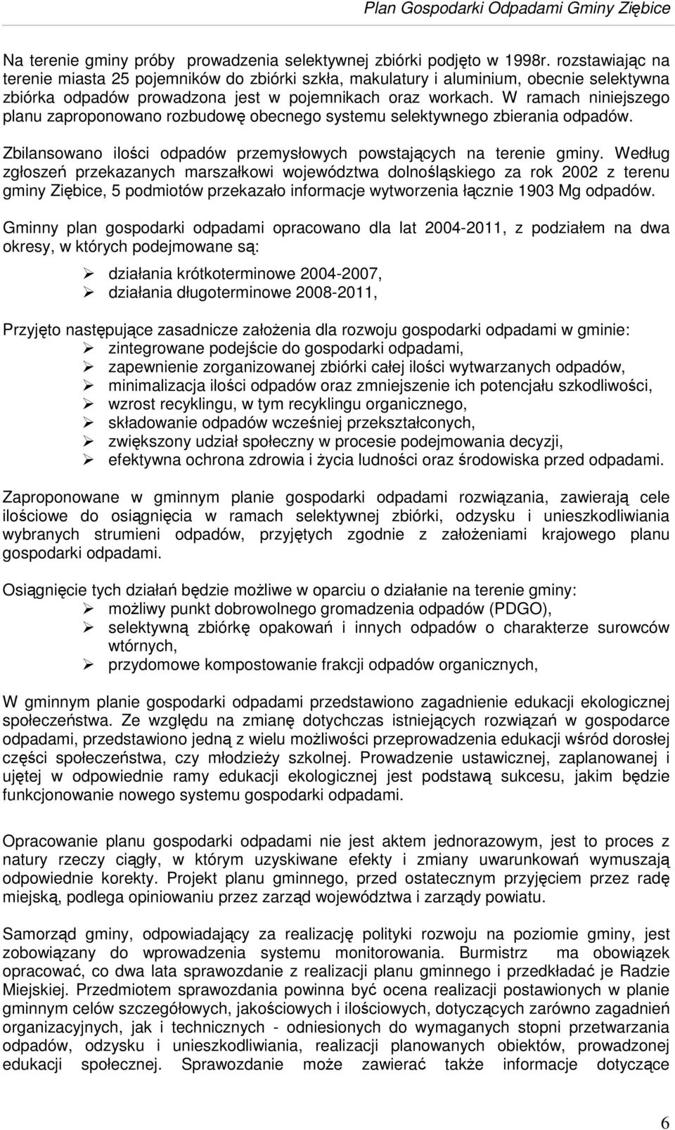 W ramach niniejszego planu zaproponowano rozbudow obecnego systemu selektywnego zbierania odpadów. Zbilansowano iloci odpadów przemysłowych powstajcych na terenie gminy.