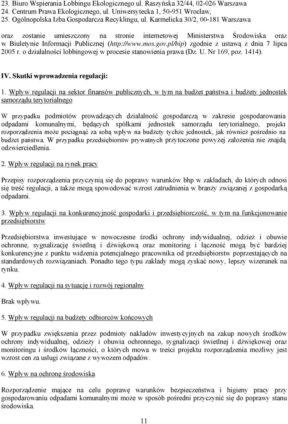 pl/bip) zgodnie z ustawą z dnia 7 lipca 2005 r. o działalności lobbingowej w procesie stanowienia prawa (Dz. U. Nr 169, poz. 1414). IV. Skutki wprowadzenia regulacji: 1.