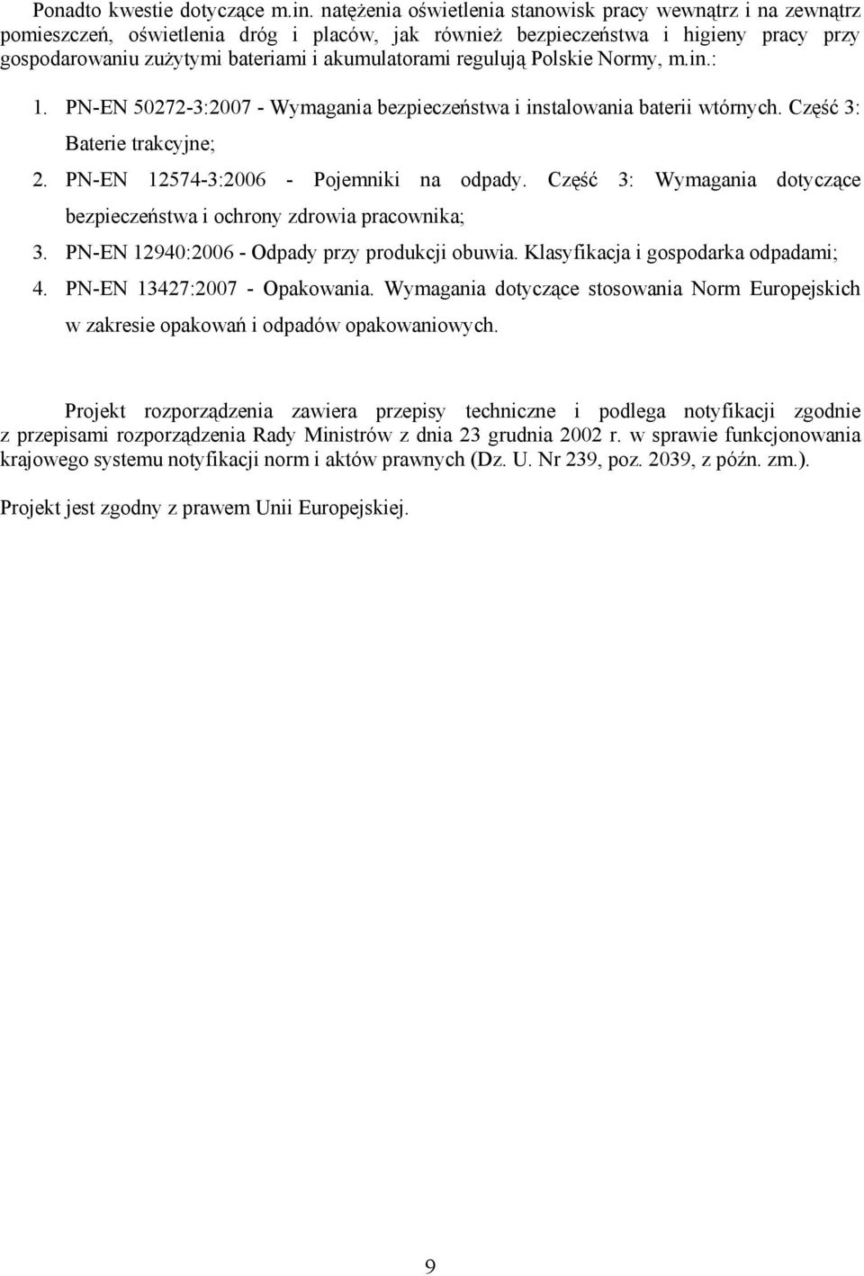 regulują Polskie Normy, m.in.: 1. PN-EN 50272-3:2007 - Wymagania bezpieczeństwa i instalowania baterii wtórnych. Część 3: Baterie trakcyjne; 2. PN-EN 12574-3:2006 - Pojemniki na odpady.