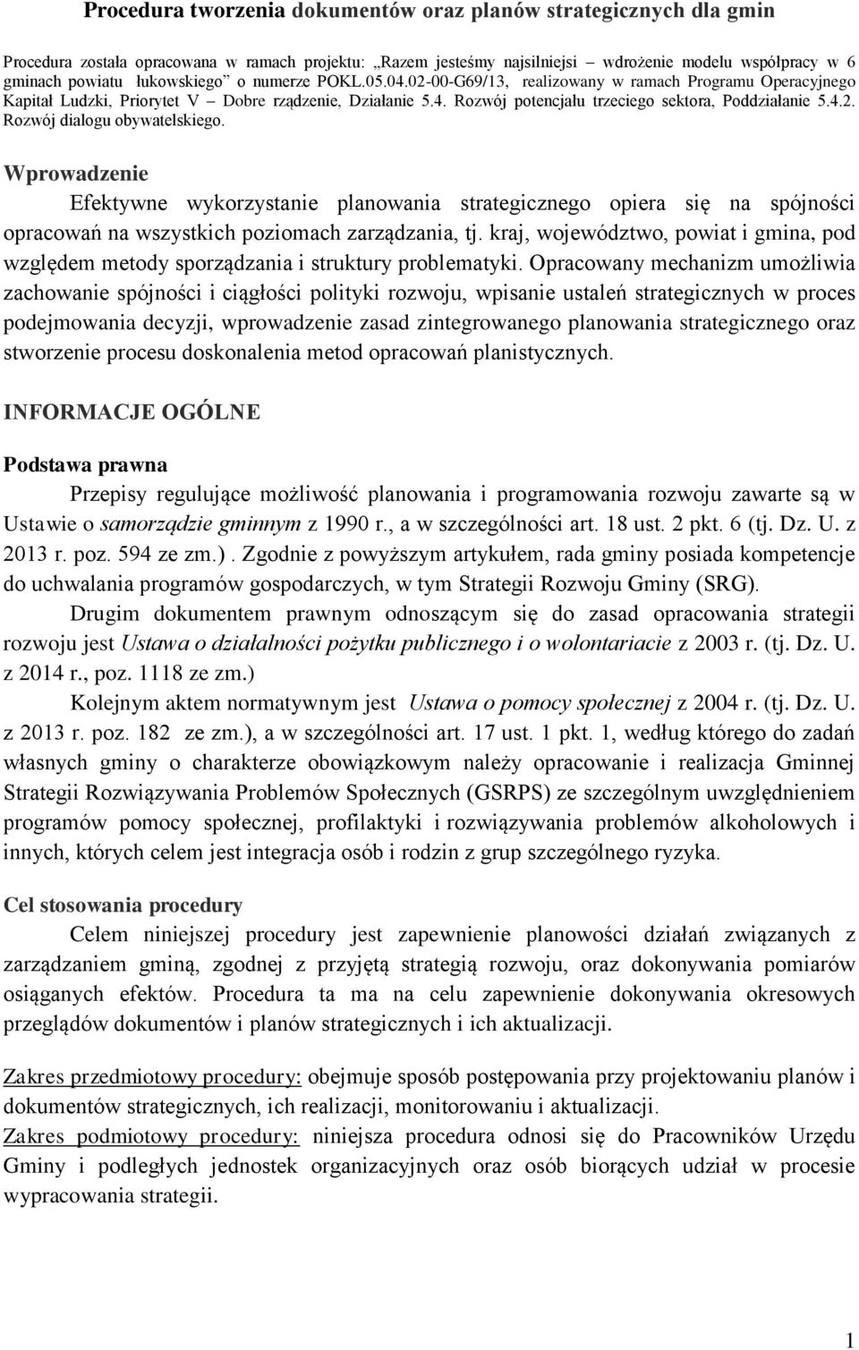 4.2. Rozwój dialogu obywatelskiego. Wprowadzenie Efektywne wykorzystanie planowania strategicznego opiera się na spójności opracowań na wszystkich poziomach zarządzania, tj.