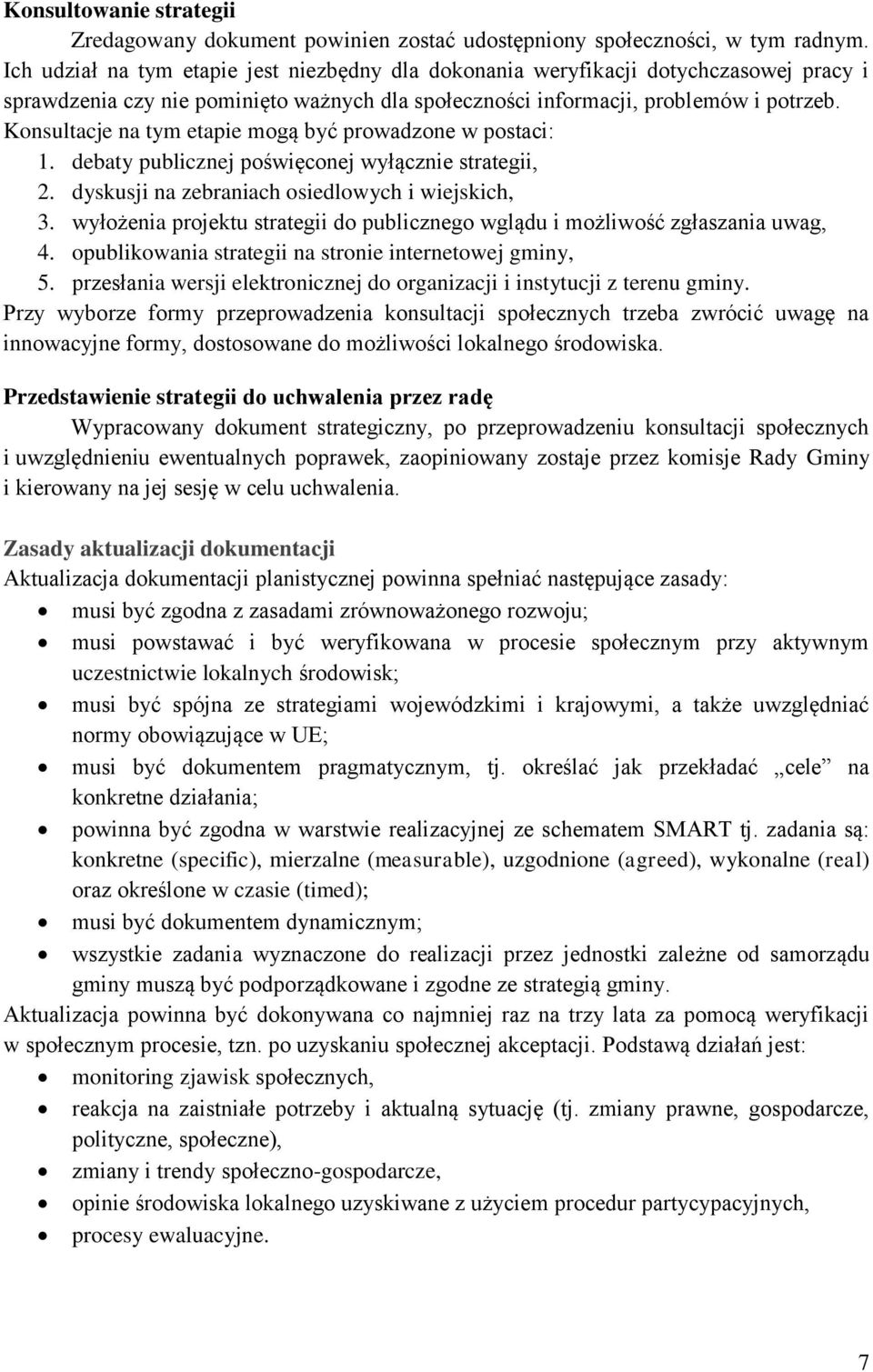 Konsultacje na tym etapie mogą być prowadzone w postaci: 1. debaty publicznej poświęconej wyłącznie strategii, 2. dyskusji na zebraniach osiedlowych i wiejskich, 3.