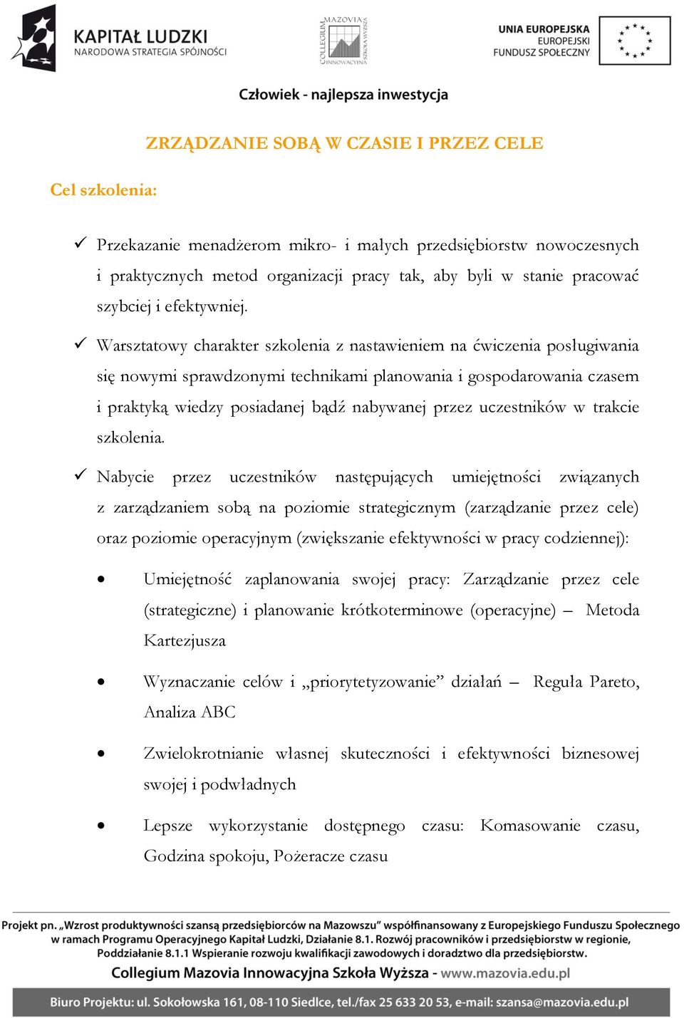 Warsztatowy charakter szkolenia z nastawieniem na ćwiczenia posługiwania się nowymi sprawdzonymi technikami planowania i gospodarowania czasem i praktyką wiedzy posiadanej bądź nabywanej przez