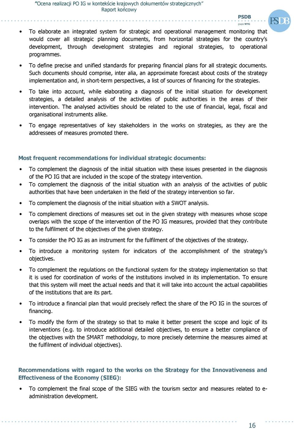 Such documents should comprise, inter alia, an approximate forecast about costs of the strategy implementation and, in short-term perspectives, a list of sources of financing for the strategies.