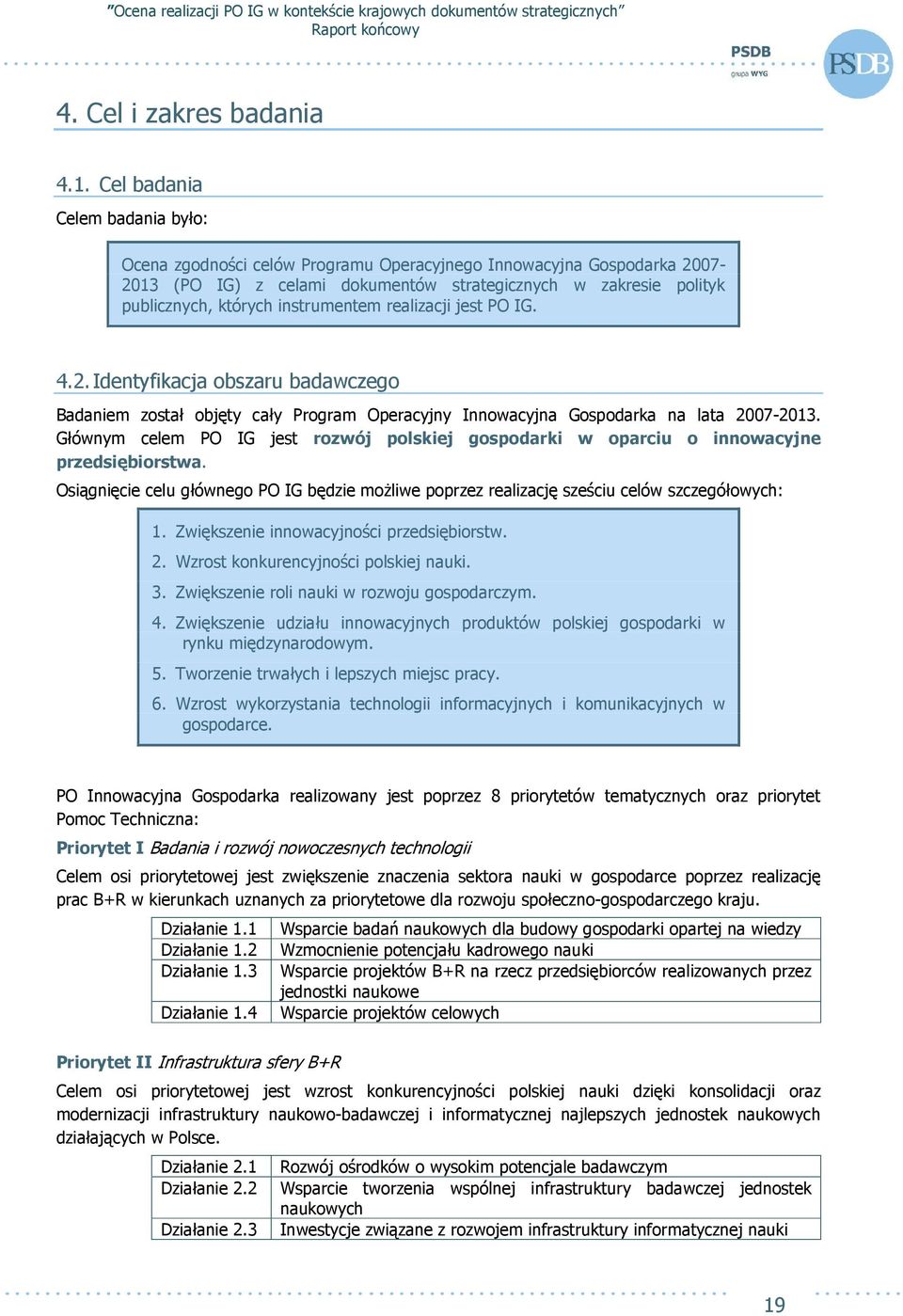 instrumentem realizacji jest PO IG. 4.2. Identyfikacja obszaru badawczego Badaniem został objęty cały Program Operacyjny Innowacyjna Gospodarka na lata 2007-2013.