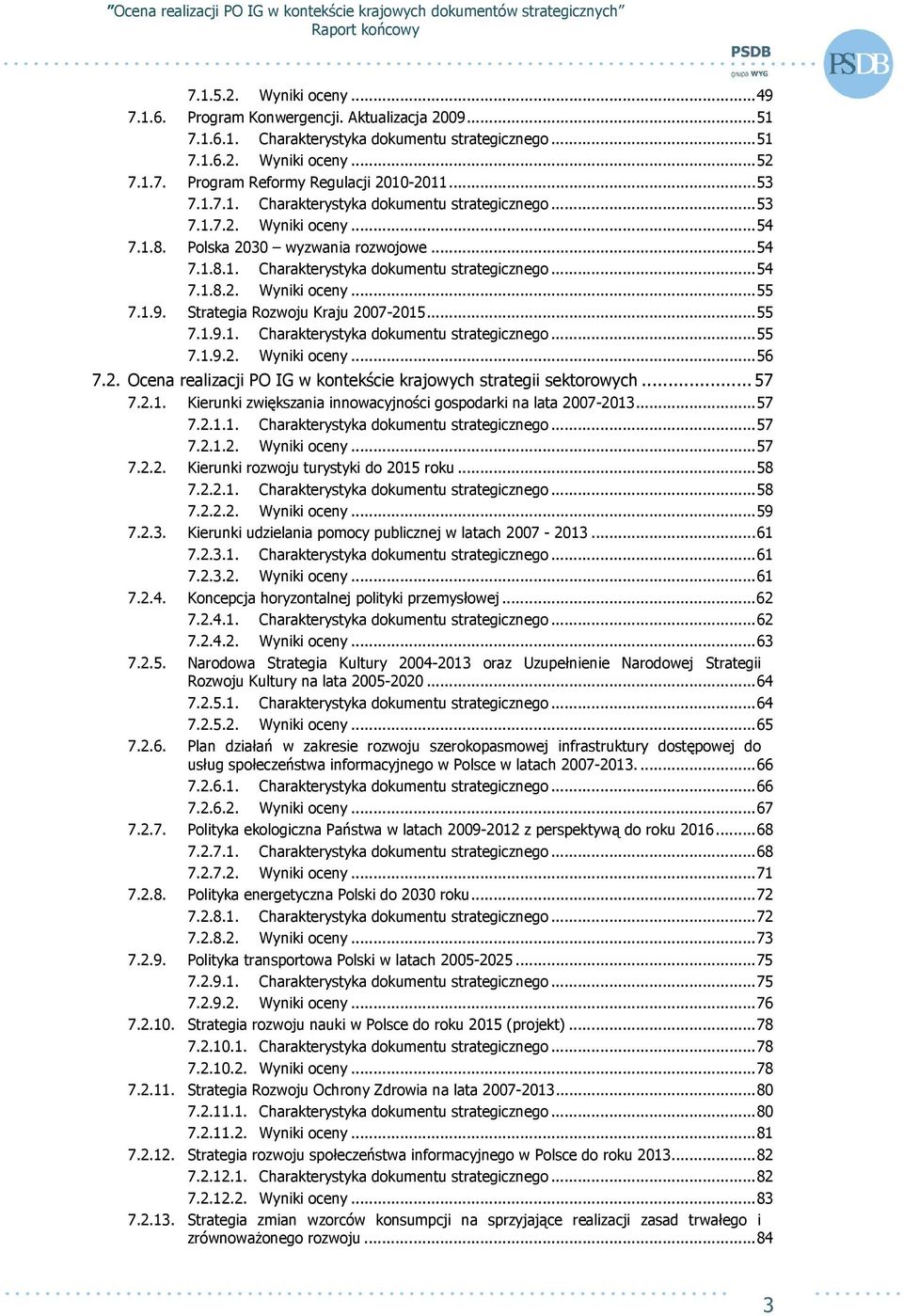 1.9. Strategia Rozwoju Kraju 2007-2015...55 7.1.9.1. Charakterystyka dokumentu strategicznego...55 7.1.9.2. Wyniki oceny...56 7.2. Ocena realizacji PO IG w kontekście krajowych strategii sektorowych.