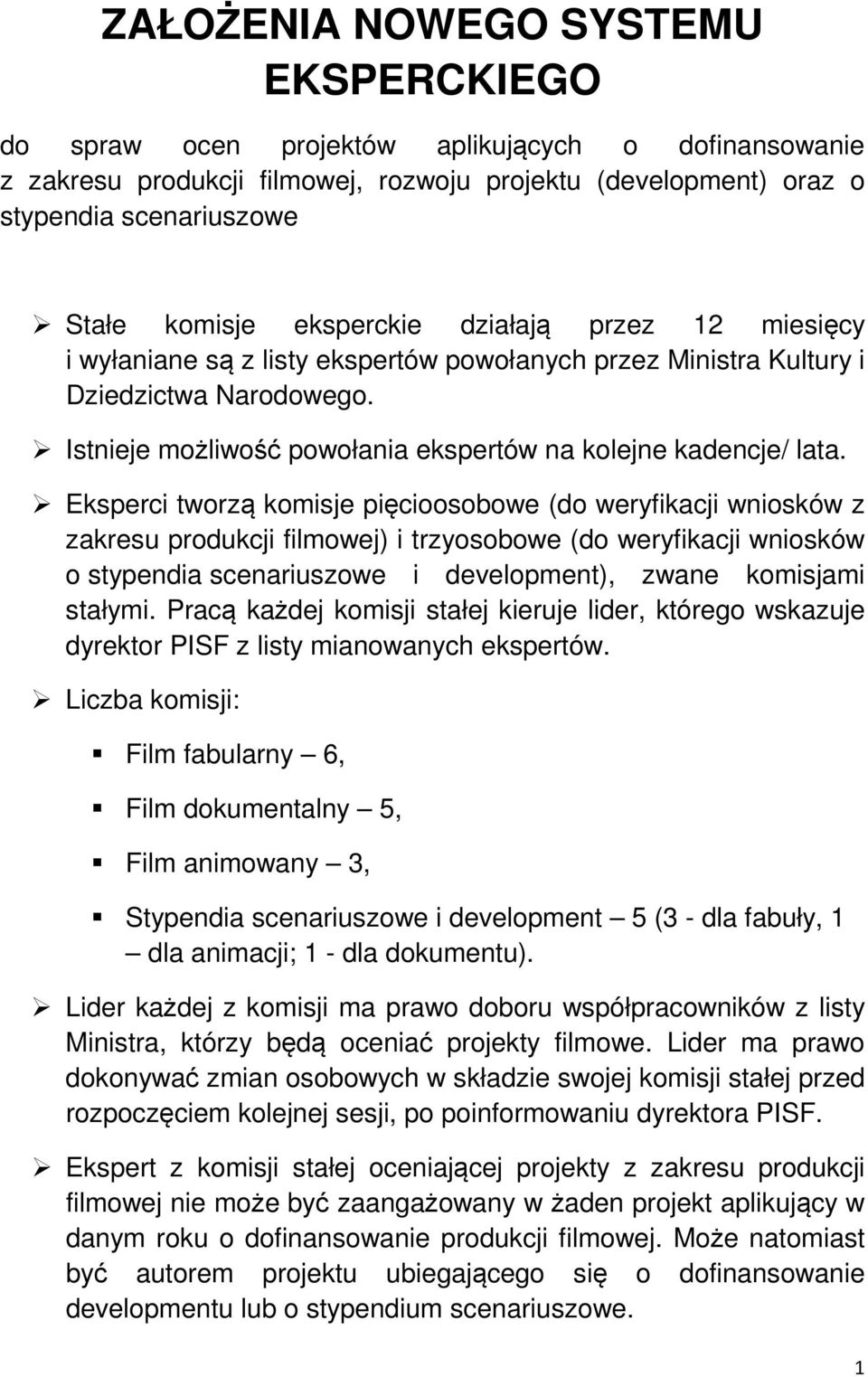 Eksperci tworzą komisje pięcioosobowe (do weryfikacji wniosków z zakresu produkcji filmowej) i trzyosobowe (do weryfikacji wniosków o stypendia scenariuszowe i development), zwane komisjami stałymi.