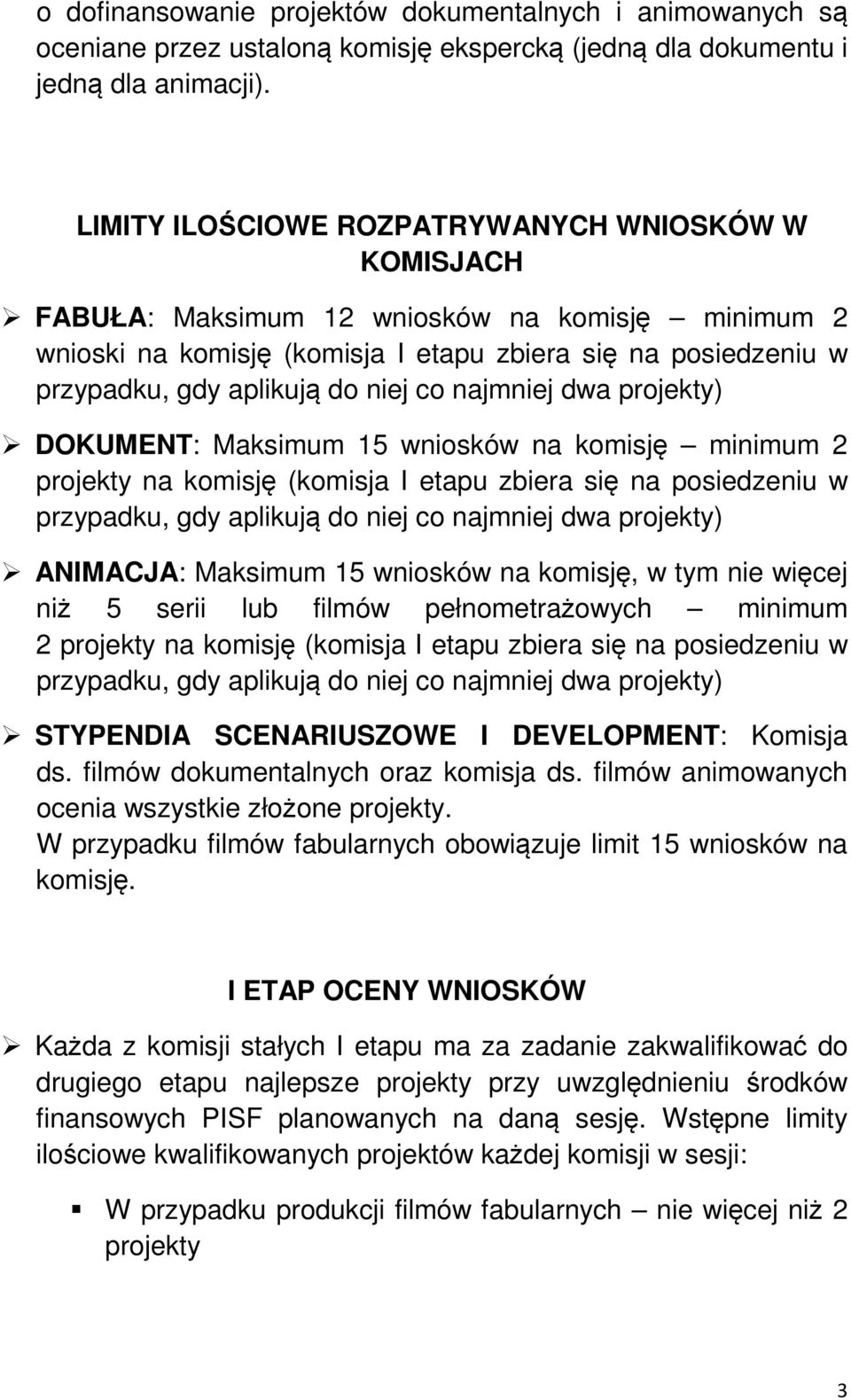 co najmniej dwa projekty) DOKUMENT: Maksimum 15 wniosków na komisję minimum 2 projekty na komisję (komisja I etapu zbiera się na posiedzeniu w przypadku, gdy aplikują do niej co najmniej dwa