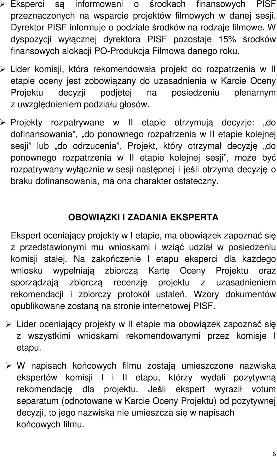 Lider komisji, która rekomendowała projekt do rozpatrzenia w II etapie oceny jest zobowiązany do uzasadnienia w Karcie Oceny Projektu decyzji podjętej na posiedzeniu plenarnym z uwzględnieniem