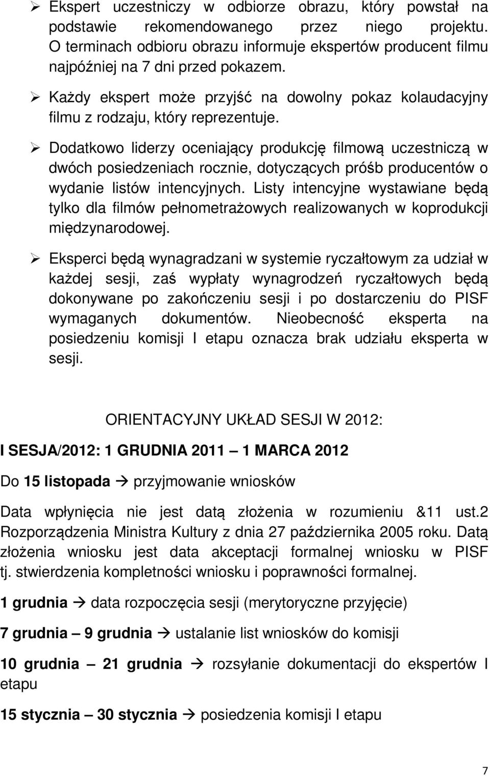 Dodatkowo liderzy oceniający produkcję filmową uczestniczą w dwóch posiedzeniach rocznie, dotyczących próśb producentów o wydanie listów intencyjnych.