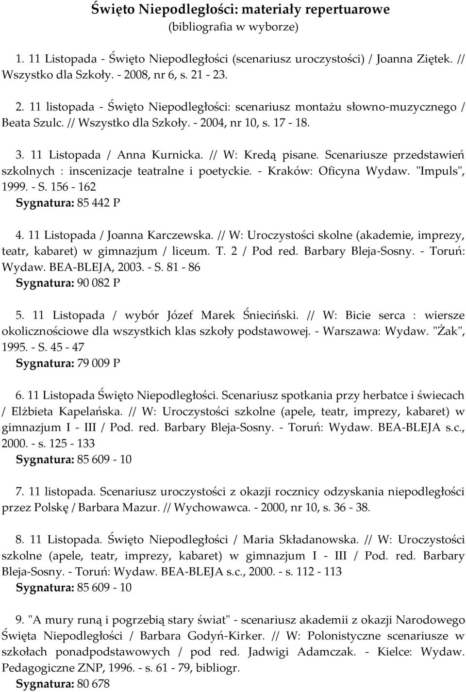 // W: Kredą pisane. Scenariusze przedstawień szkolnych : inscenizacje teatralne i poetyckie. - Kraków: Oficyna Wydaw. "Impuls", 1999. - S. 156-162 Sygnatura: 85 442 P 4.