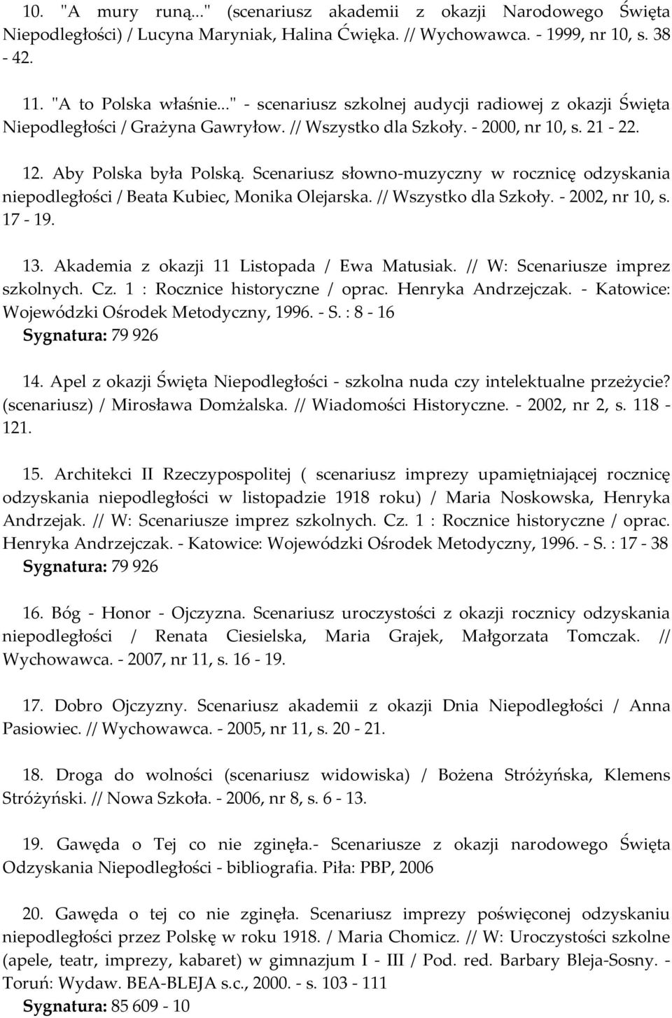 Scenariusz słowno-muzyczny w rocznicę odzyskania niepodległości / Beata Kubiec, Monika Olejarska. // Wszystko dla Szkoły. - 2002, nr 10, s. 17-19. 13. Akademia z okazji 11 Listopada / Ewa Matusiak.