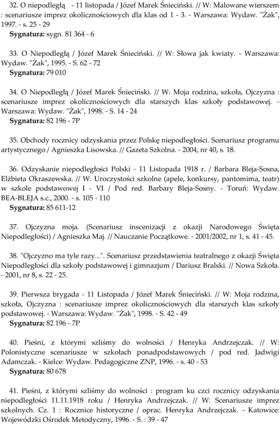 - Warszawa: Wydaw. "Żak", 1998. - S. 14-24 Sygnatura: 82 196-7P 35. Obchody rocznicy odzyskania przez Polskę niepodległości. Scenariusz programu artystycznego / Agnieszka Lisowska. // Gazeta Szkolna.