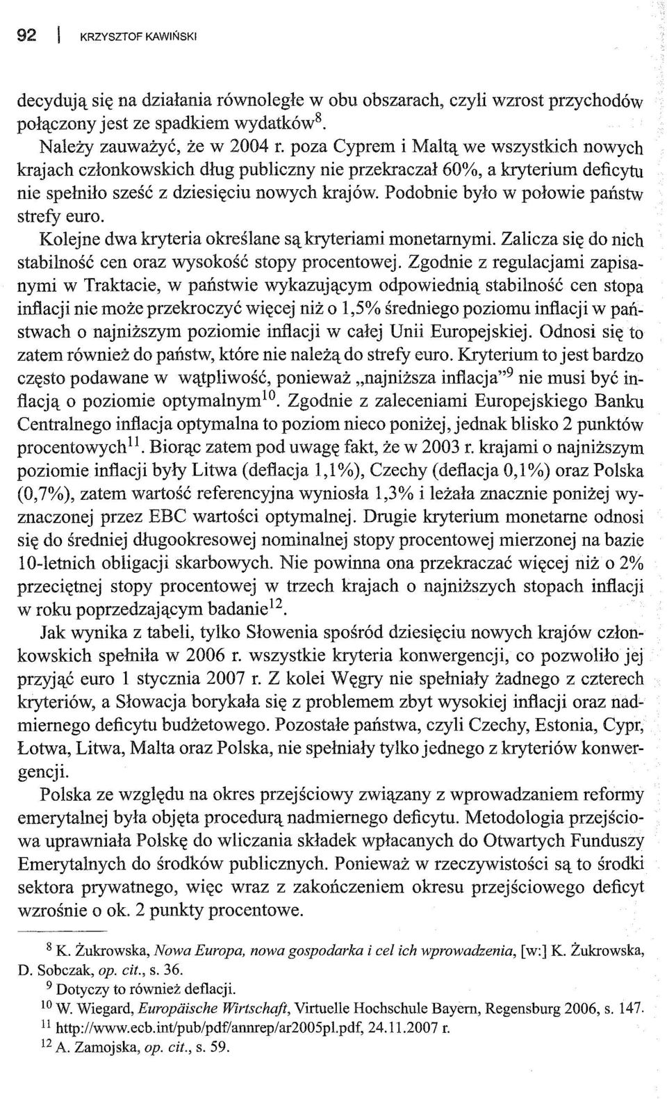 Podobnie było w połowie państw strefy euro. Kolejne dwa kryteria określane są kryteriami monetarnymi. Zalicza się do nich stabilność cen oraz wysokość stopy procentowej.