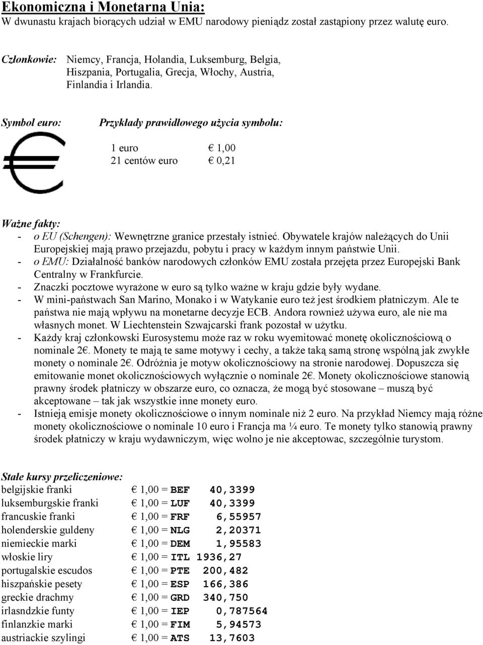 Symbol euro: Przykłady prawidłowego użycia symbolu: 1 euro 1,00 21 centów euro 0,21 Ważne fakty: - o EU (Schengen): Wewnętrzne granice przestały istnieć.