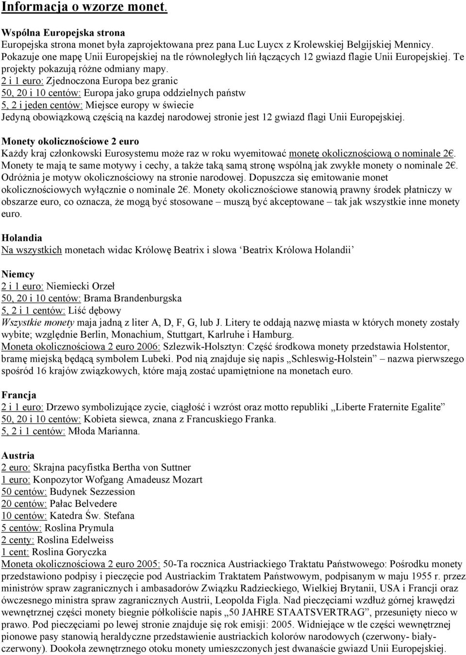 2 i 1 euro: Zjednoczona Europa bez granic 50, 20 i 10 centów: Europa jako grupa oddzielnych państw 5, 2 i jeden centów: Miejsce europy w świecie Jedyną obowiązkową częścią na kazdej narodowej stronie