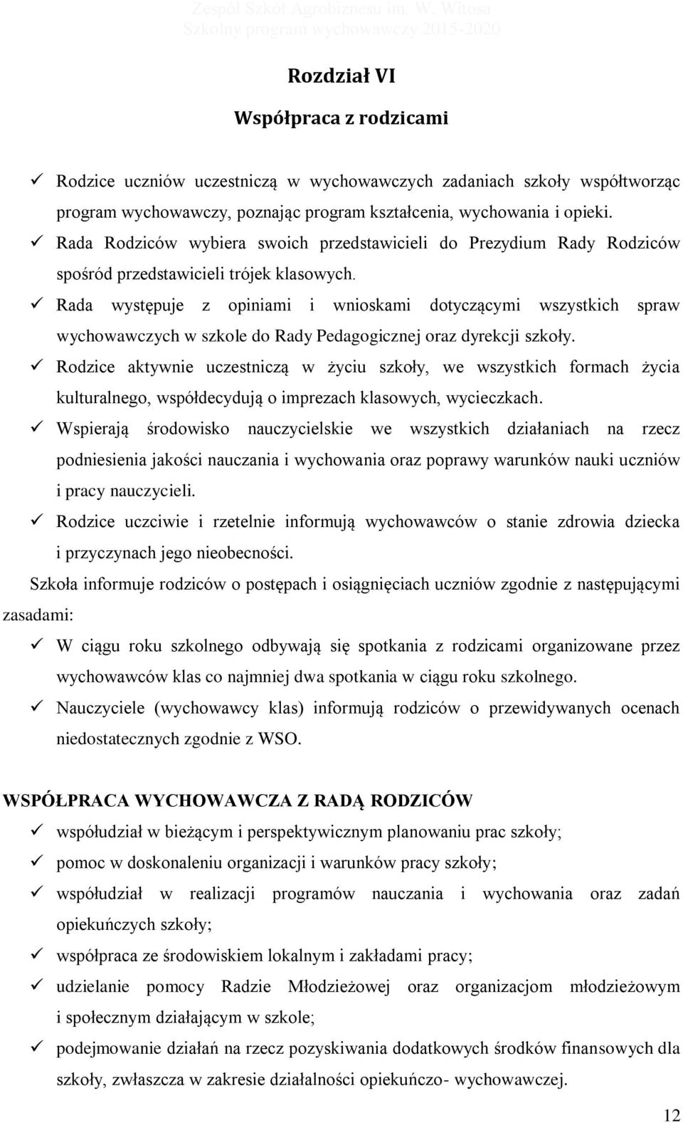 Rada występuje z opiniami i wnioskami dotyczącymi wszystkich spraw wychowawczych w szkole do Rady Pedagogicznej oraz dyrekcji szkoły.