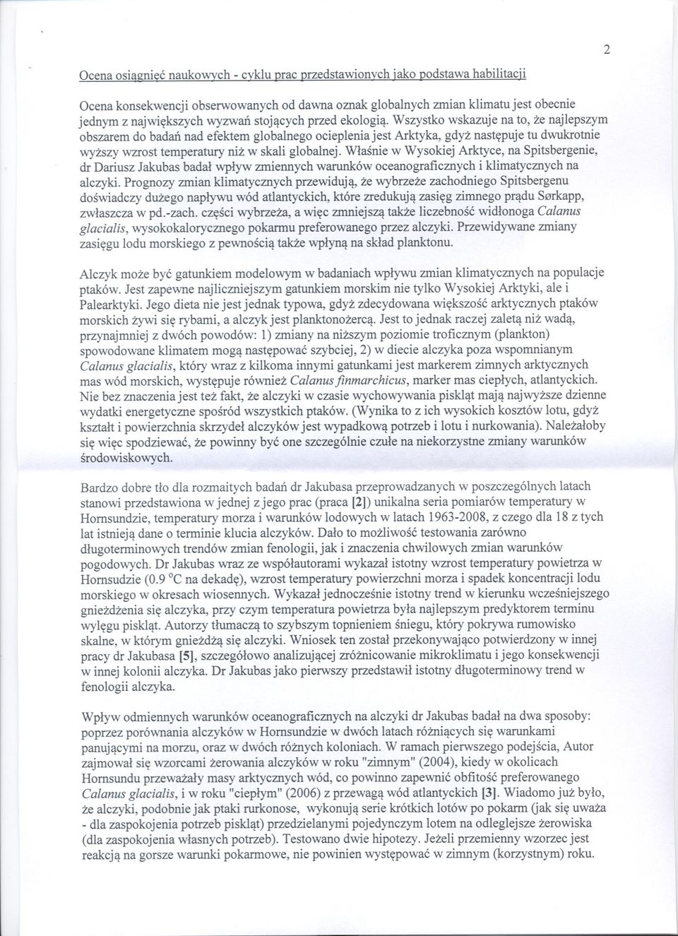 Wszystko wskazuje na to, ze najlepszym obszarem do badan nad efektem globalnego ociepleniajest Arktyka, gdyz nastepuje tu dwukrotnie wyzszy wzrost temperatury niz w skali globalnej.